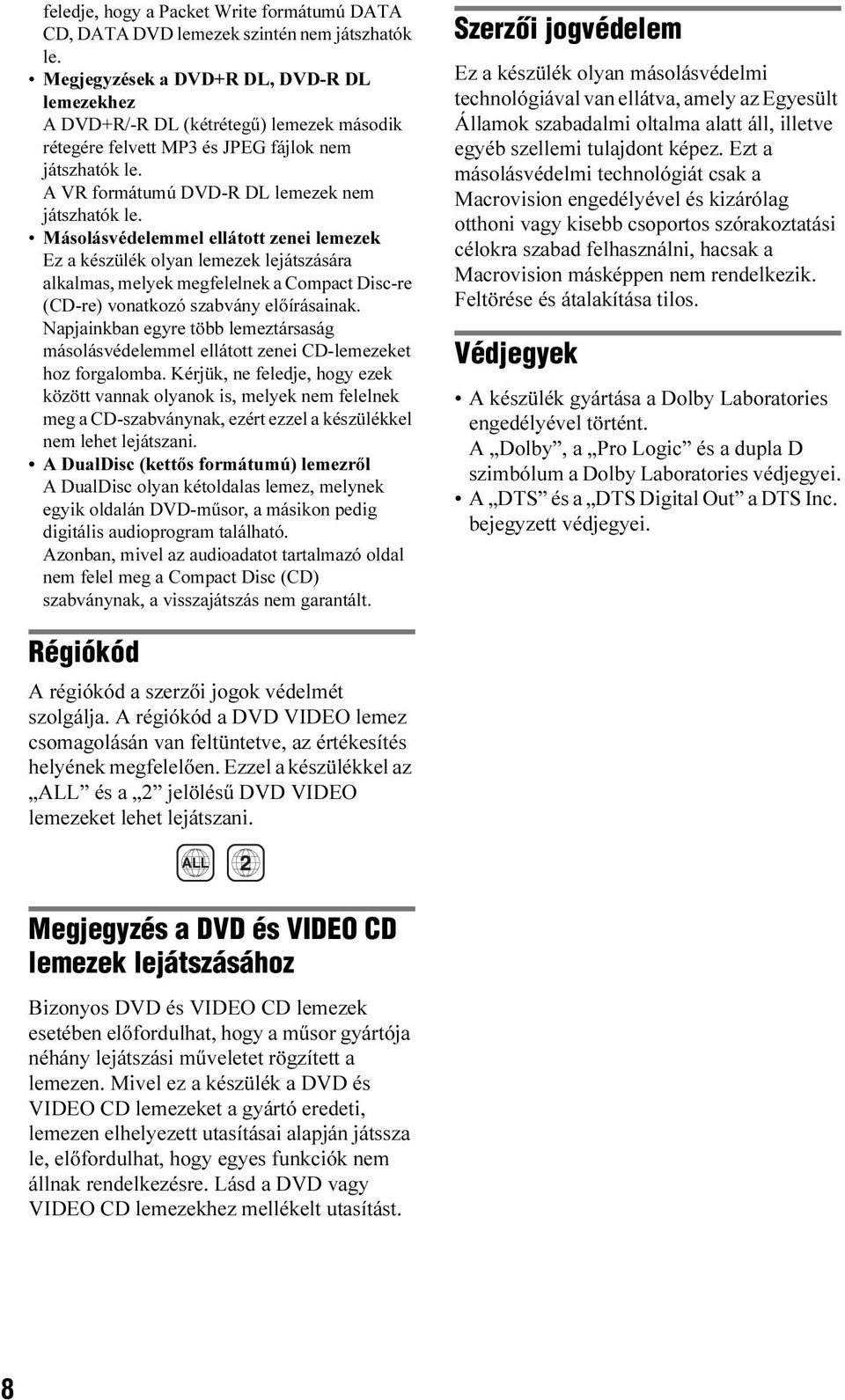 Másolásvédelemmel ellátott zenei lemezek Ez a készülék olyan lemezek lejátszására alkalmas, melyek megfelelnek a Compact Disc-re (CD-re) vonatkozó szabvány előírásainak.