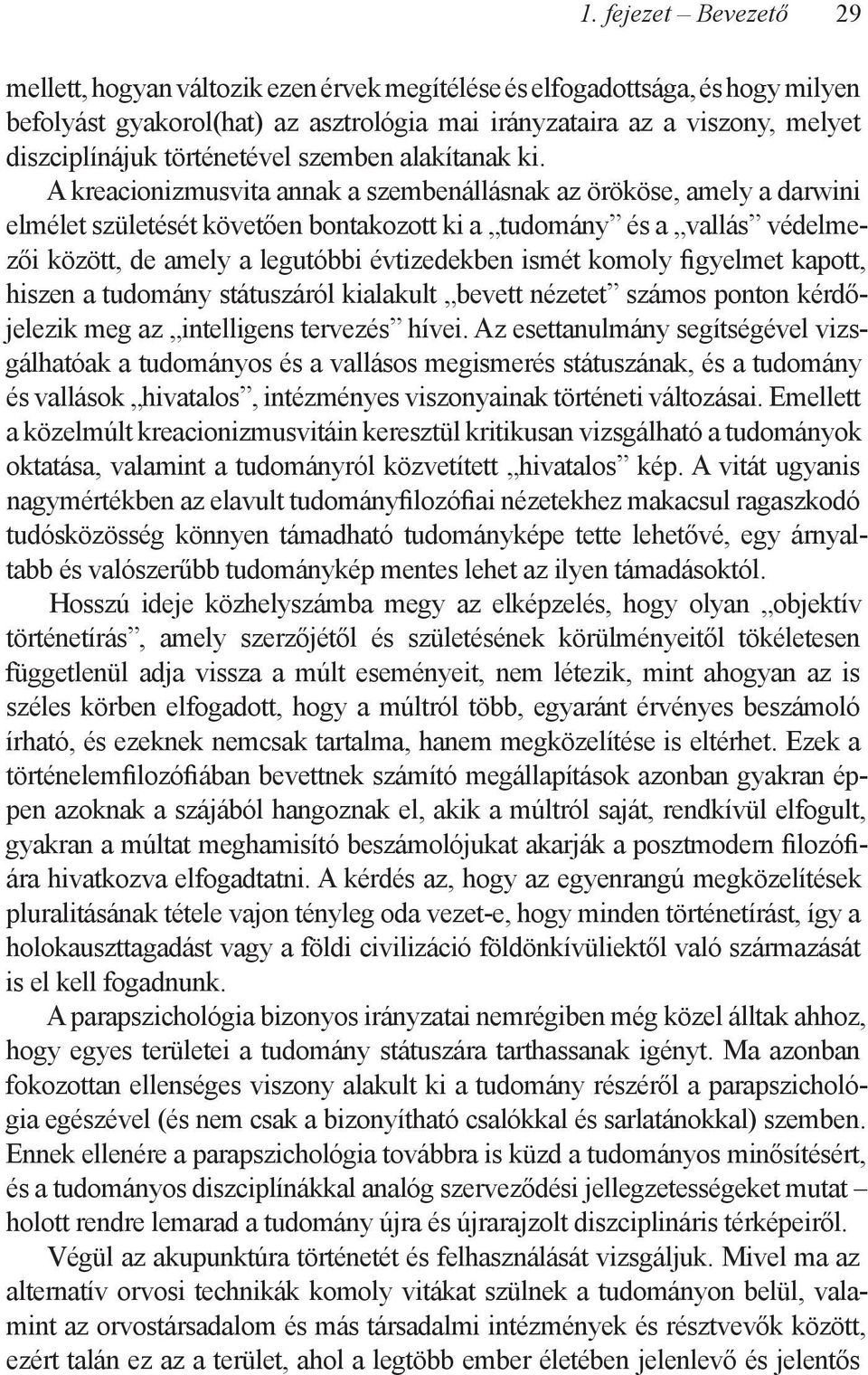 A kreacionizmusvita annak a szembenállásnak az örököse, amely a darwini elmélet születését követően bontakozott ki a tudomány és a vallás védelmezői között, de amely a legutóbbi évtizedekben ismét