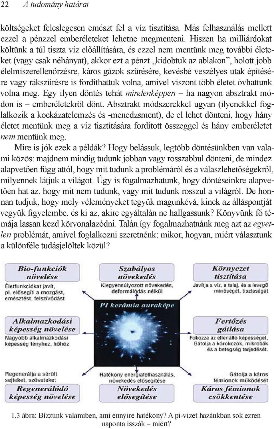 élelmiszerellenőrzésre, káros gázok szűrésére, kevésbé veszélyes utak építésére vagy rákszűrésre is fordíthattuk volna, amivel viszont több életet óvhattunk volna meg.