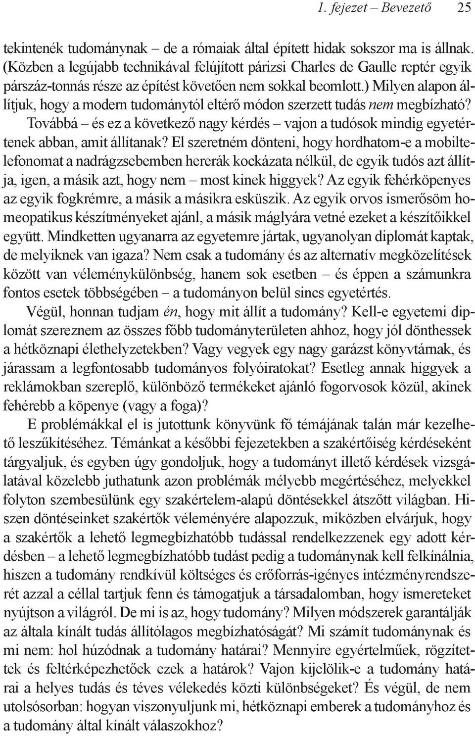 ) Milyen alapon állítjuk, hogy a modern tudománytól eltérő módon szerzett tudás nem megbízható? Továbbá és ez a következő nagy kérdés vajon a tudósok mindig egyetértenek abban, amit állítanak?