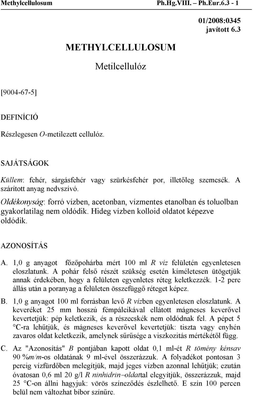 Oldékonyság: forró vízben, acetonban, vízmentes etanolban és toluolban gyakorlatilag nem oldódik. Hideg vízben kolloid oldatot képezve oldódik. AZONOSÍTÁS A.