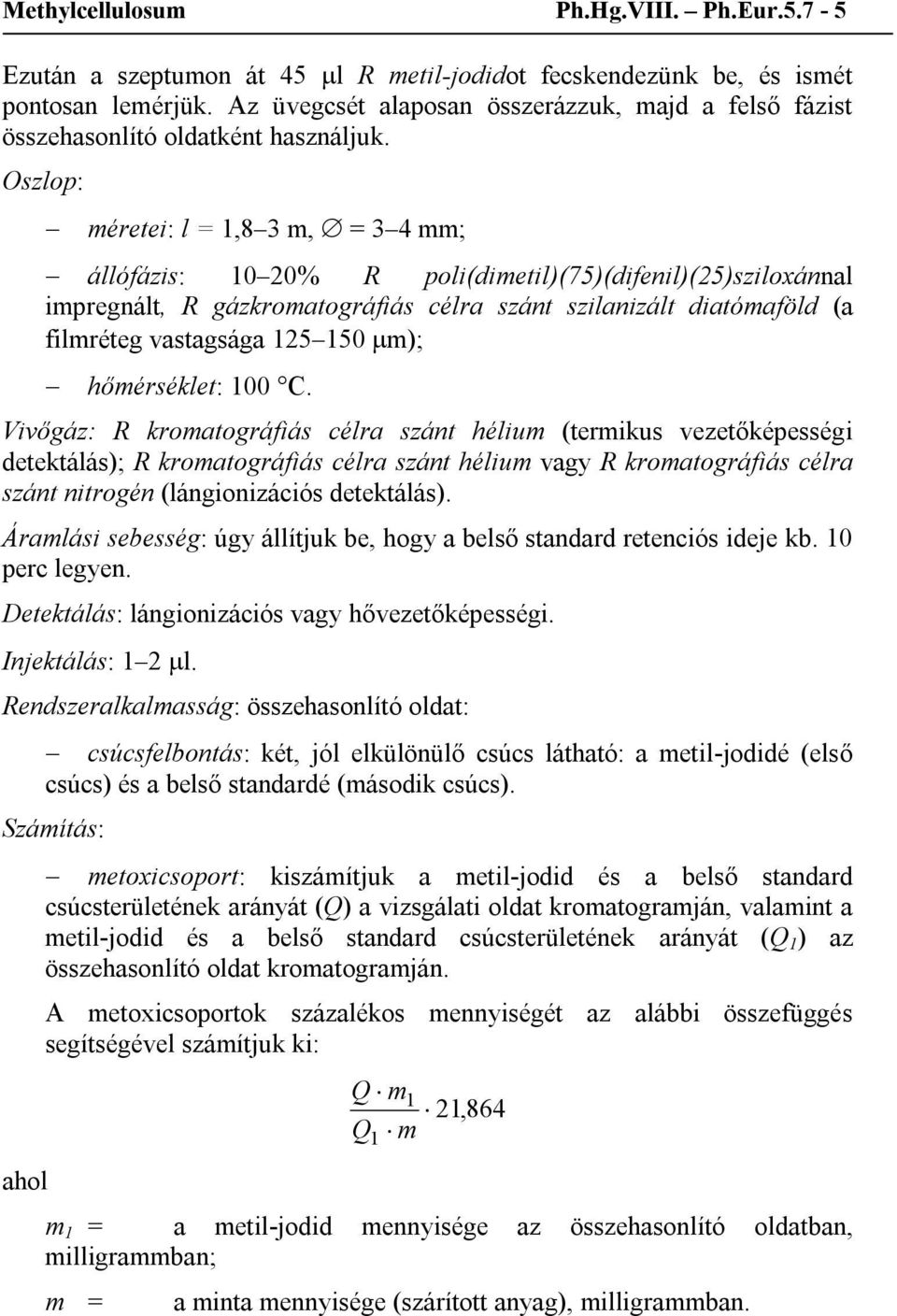 Oszlop: méretei: l = 1,8 3 m, = 3 4 mm; állófázis: 10 20% R poli(dimetil)(75)(difenil)(25)sziloxánnal impregnált, R gázkromatográfiás célra szánt szilanizált diatómaföld (a filmréteg vastagsága 125