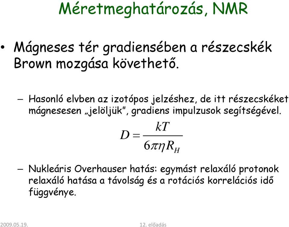 Hasonló elvben az izotópos jelzéshez, de itt részecskéket mágnesesen jelöljük,