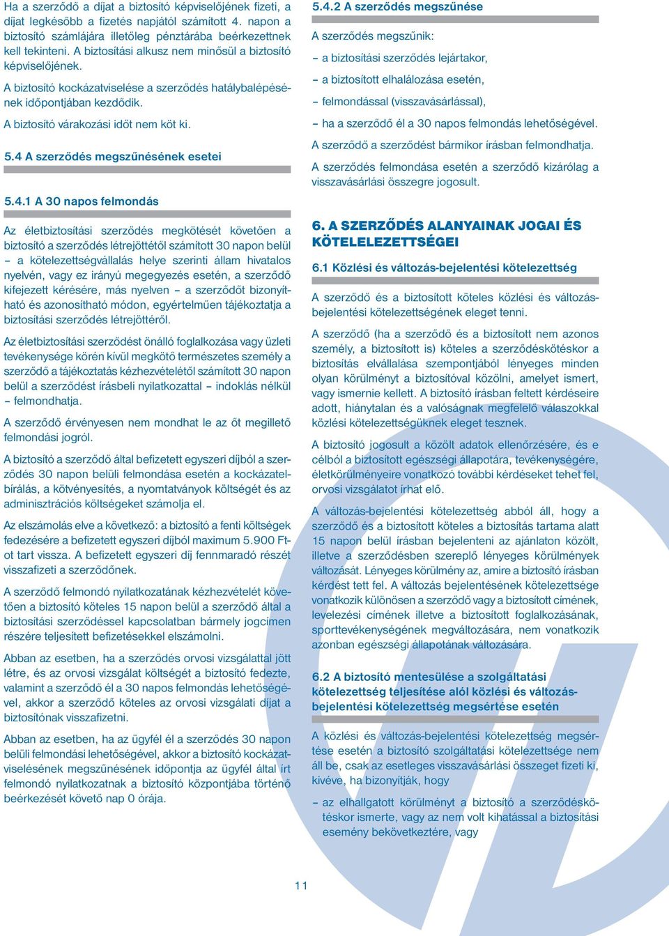 4 A szerződés megszűnésének esetei 5.4.1 A 30 napos felmondás Az életbiztosítási szerződés megkötését követően a biztosító a szerződés létrejöttétől számított 30 napon belül a kötelezettségvállalás