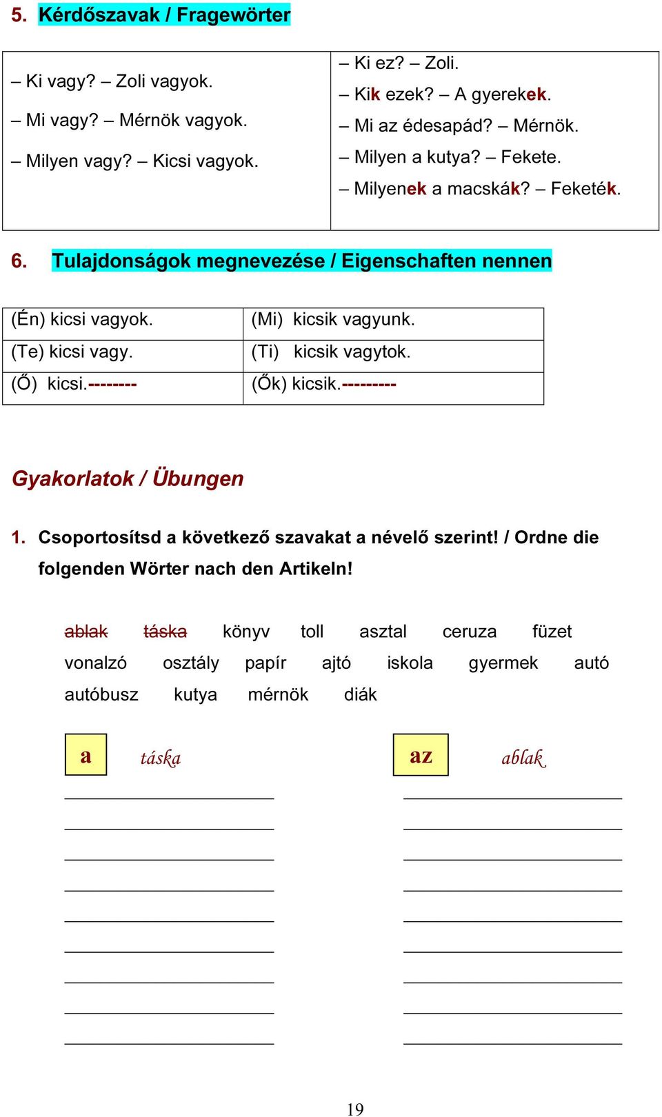 -------- (Mi) kicsik vagyunk. (Ti) kicsik vagytok. (Ők) kicsik.--------- Gyakorlatok / Übungen 1. Csoportosítsd a következő szavakat a névelő szerint!