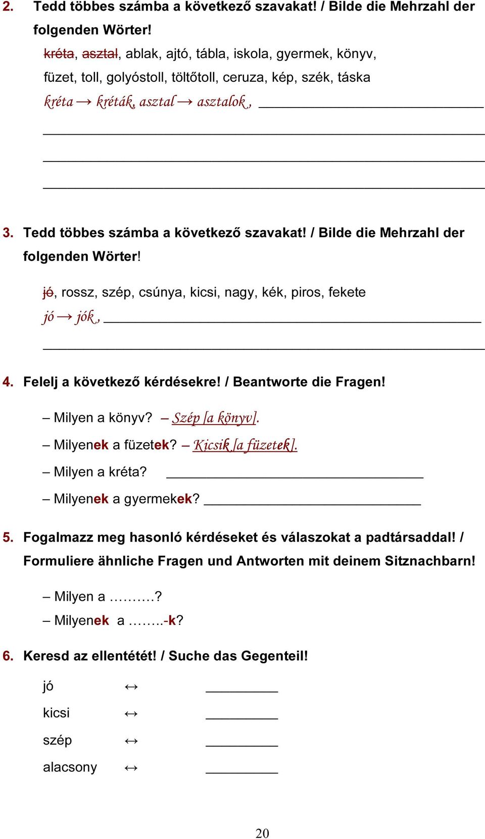 / Bilde die Mehrzahl der folgenden Wörter! jó, rossz, szép, csúnya, kicsi, nagy, kék, piros, fekete jó jók, 4. Felelj a következő kérdésekre! / Beantworte die Fragen! Milyen a könyv? Szép [a könyv].