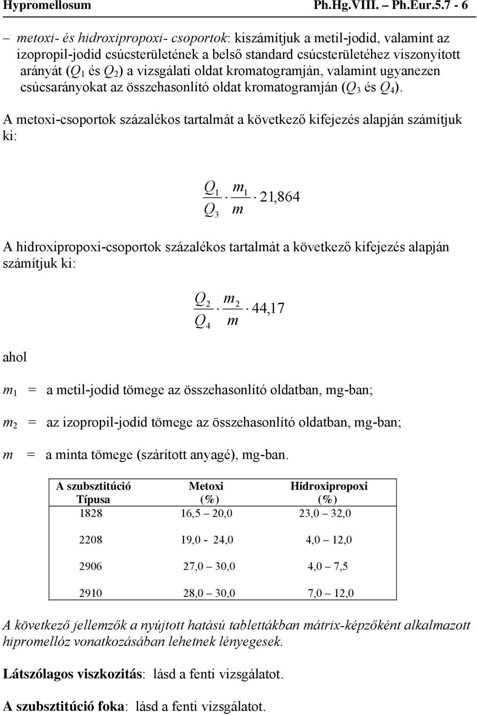 kromatogramján, valamint ugyanezen csúcsarányokat az összehasonlító oldat kromatogramján ( 3 és 4 ).