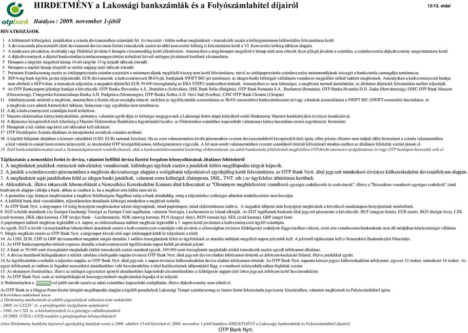 2 A devizaszámla pénznemétől elérő devizanemű deviza (nem forint) tranzakciók esetén további konverziós költség is felszámításra kerül a VI. Konverziós költség táblázat alapján.