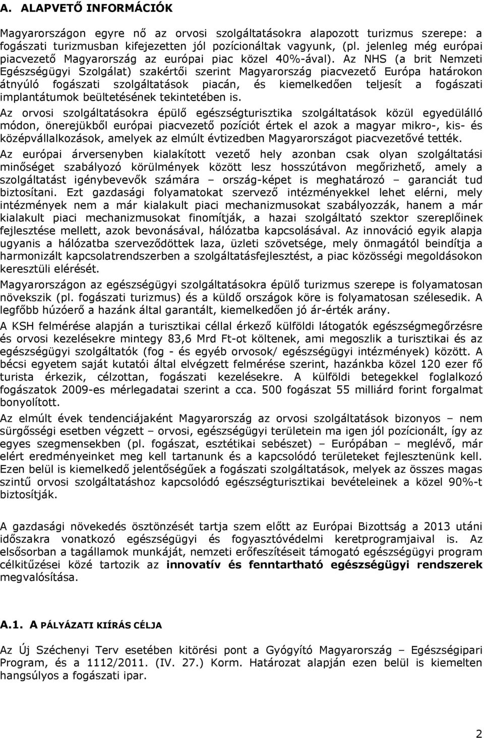 Az NHS (a brit Nemzeti Egészségügyi Szolgálat) szakértői szerint Magyarország piacvezető Európa határokon átnyúló fogászati szolgáltatások piacán, és kiemelkedően teljesít a fogászati implantátumok