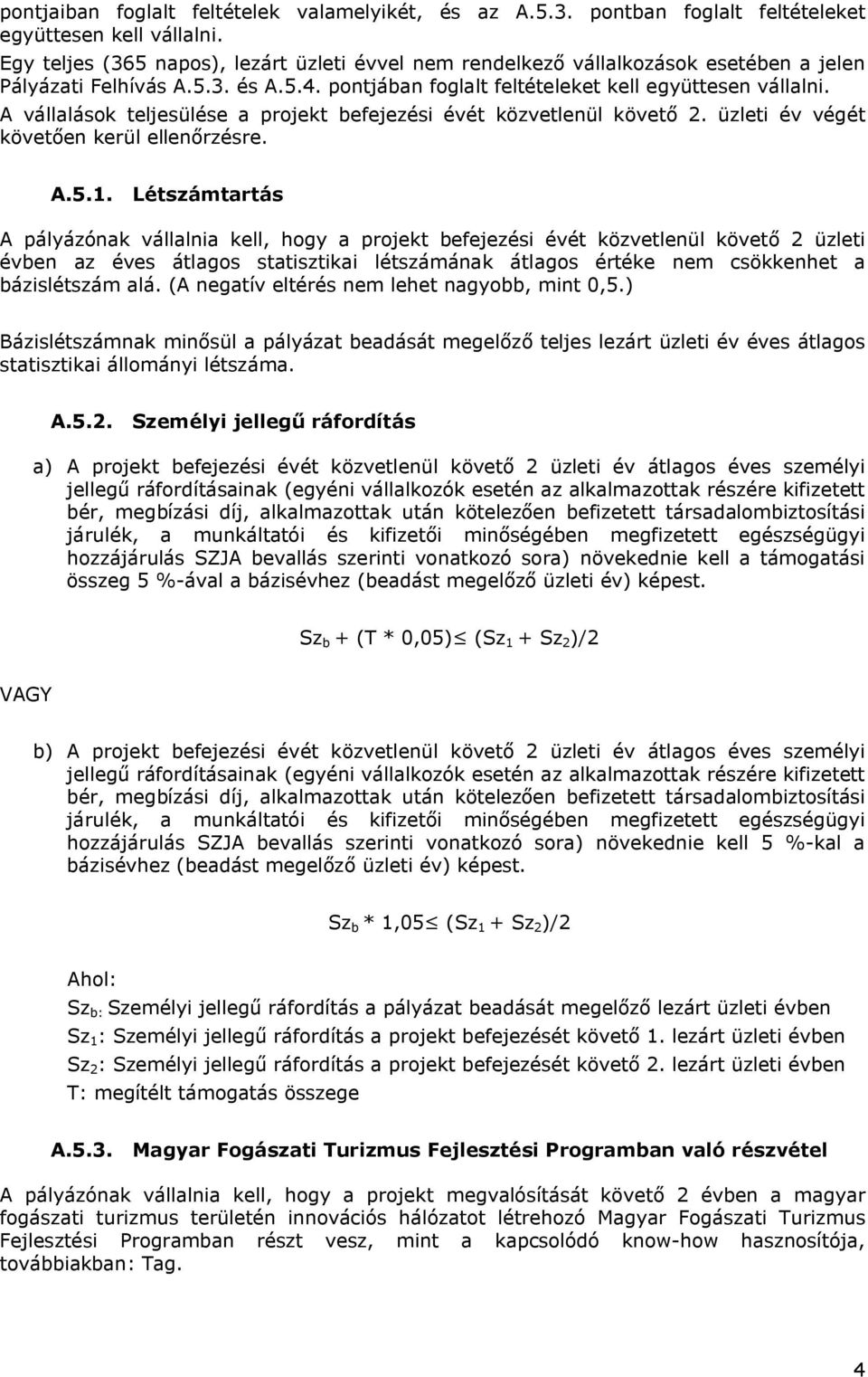 A vállalások teljesülése a projekt befejezési évét közvetlenül követő 2. üzleti év végét követően kerül ellenőrzésre. A.5.1.