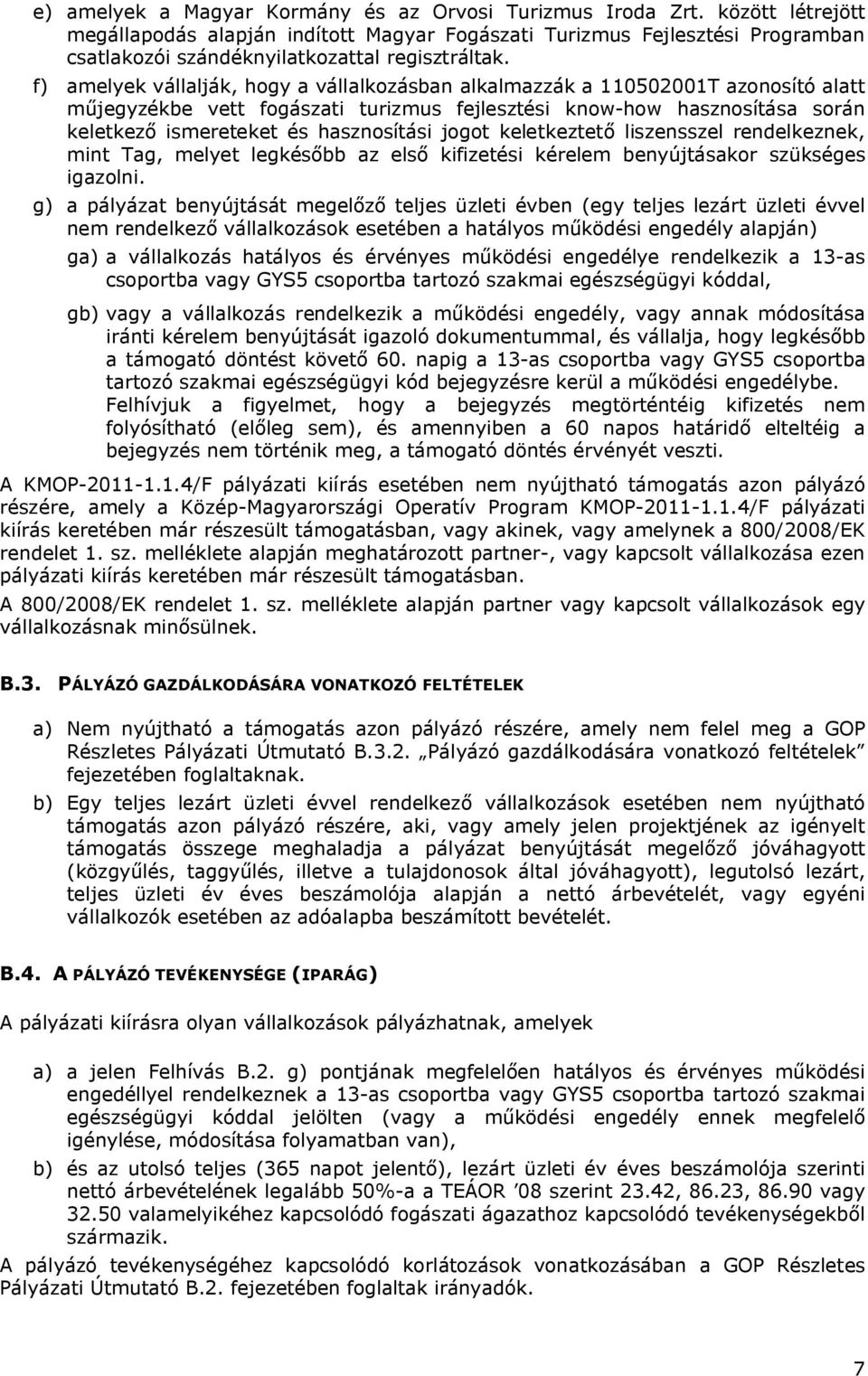 f) amelyek vállalják, hogy a vállalkozásban alkalmazzák a 110502001T azonosító alatt műjegyzékbe vett fogászati turizmus fejlesztési know-how hasznosítása során keletkező ismereteket és hasznosítási