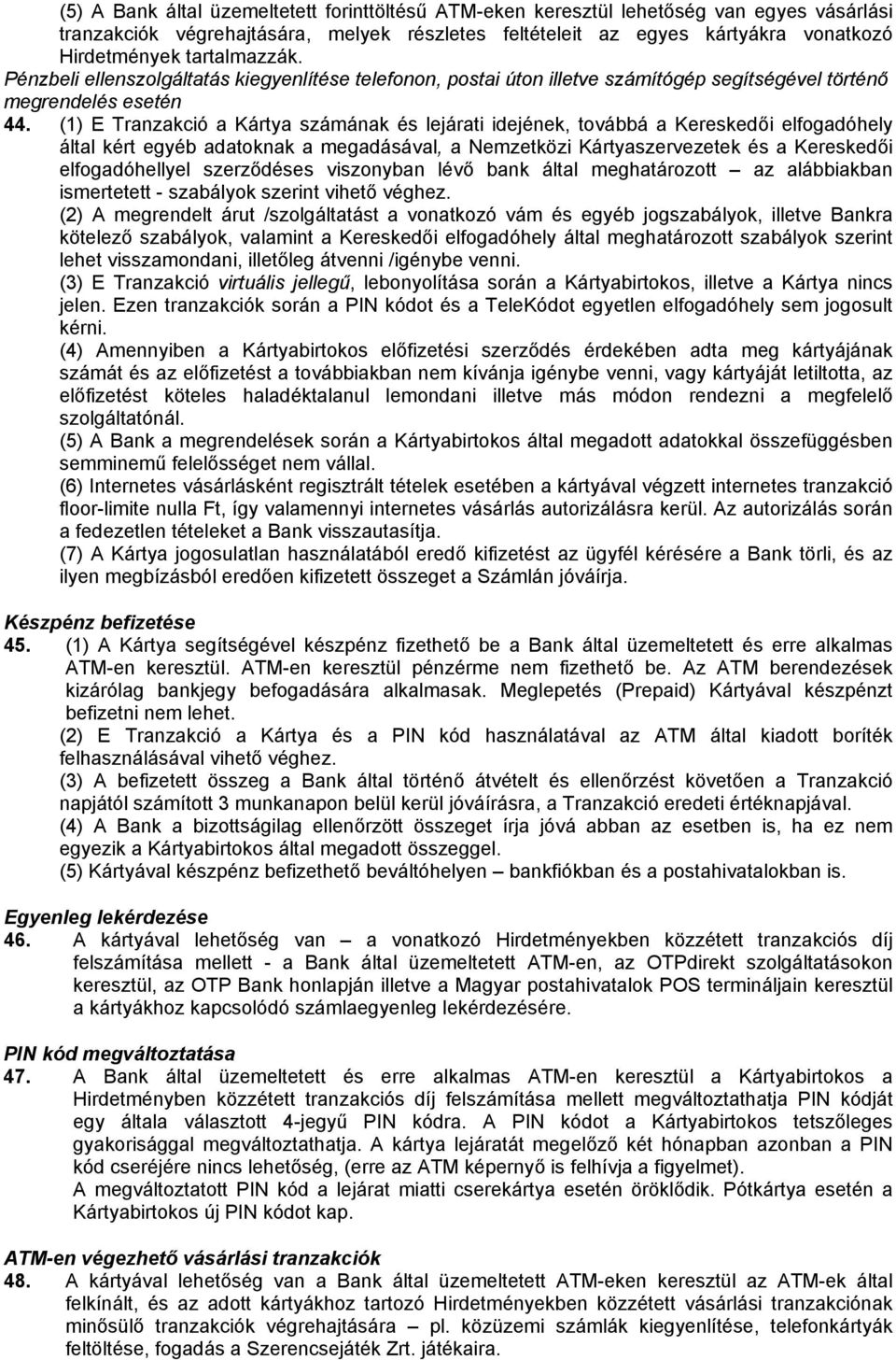 (1) E Tranzakció a Kártya számának és lejárati idejének, továbbá a Kereskedői elfogadóhely által kért egyéb adatoknak a megadásával, a Nemzetközi Kártyaszervezetek és a Kereskedői elfogadóhellyel