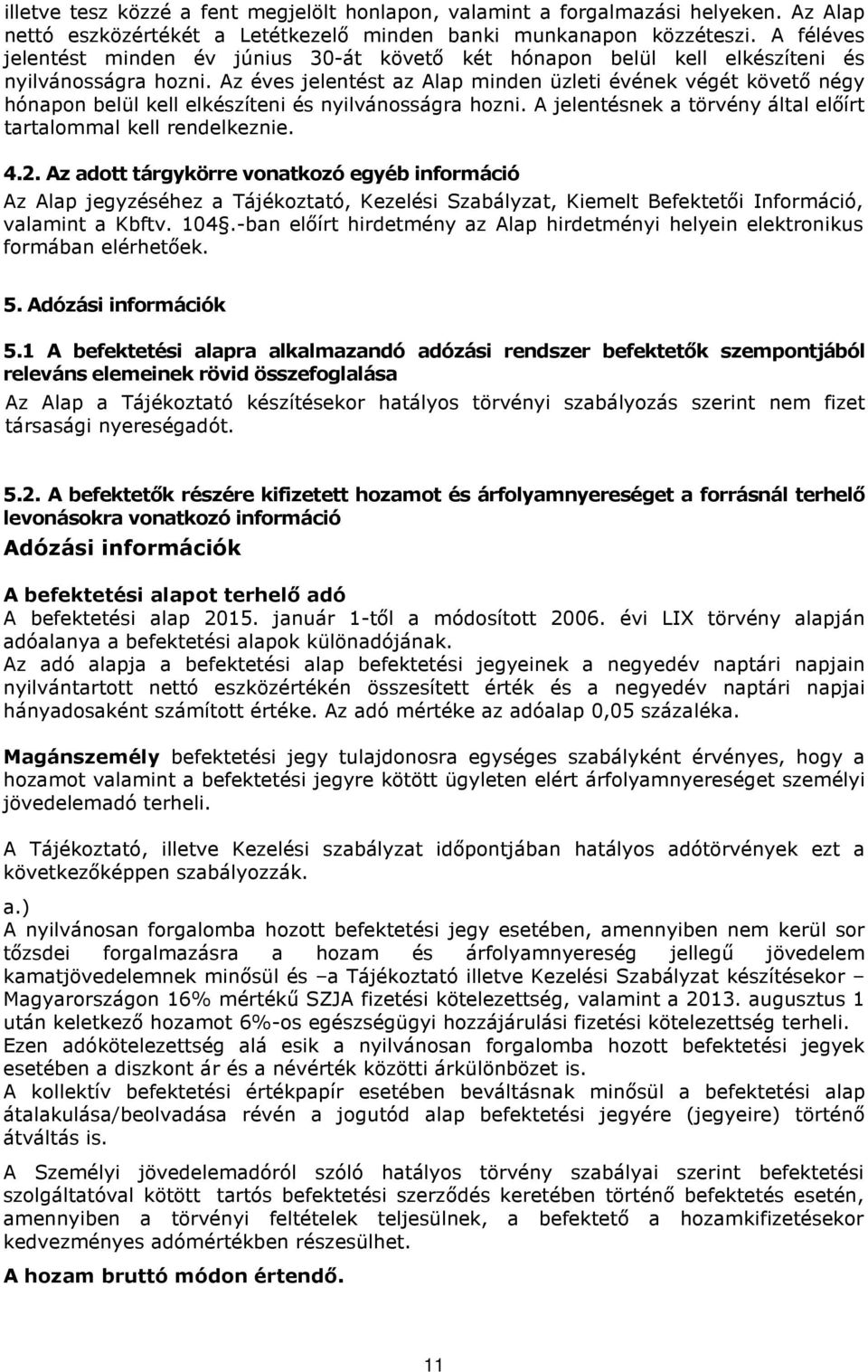 Az éves jelentést az Alap minden üzleti évének végét követő négy hónapon belül kell elkészíteni és nyilvánosságra hozni. A jelentésnek a törvény által előírt tartalommal kell rendelkeznie. 4.2.