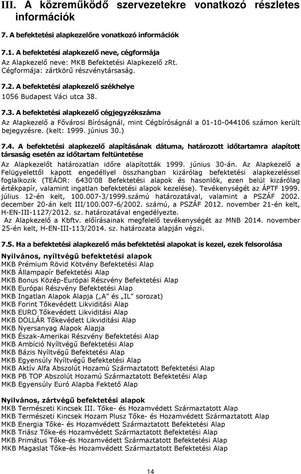 7.3. A befektetési alapkezelő cégjegyzékszáma Az Alapkezelő a Fővárosi Bíróságnál, mint Cégbíróságnál a 01-10-044