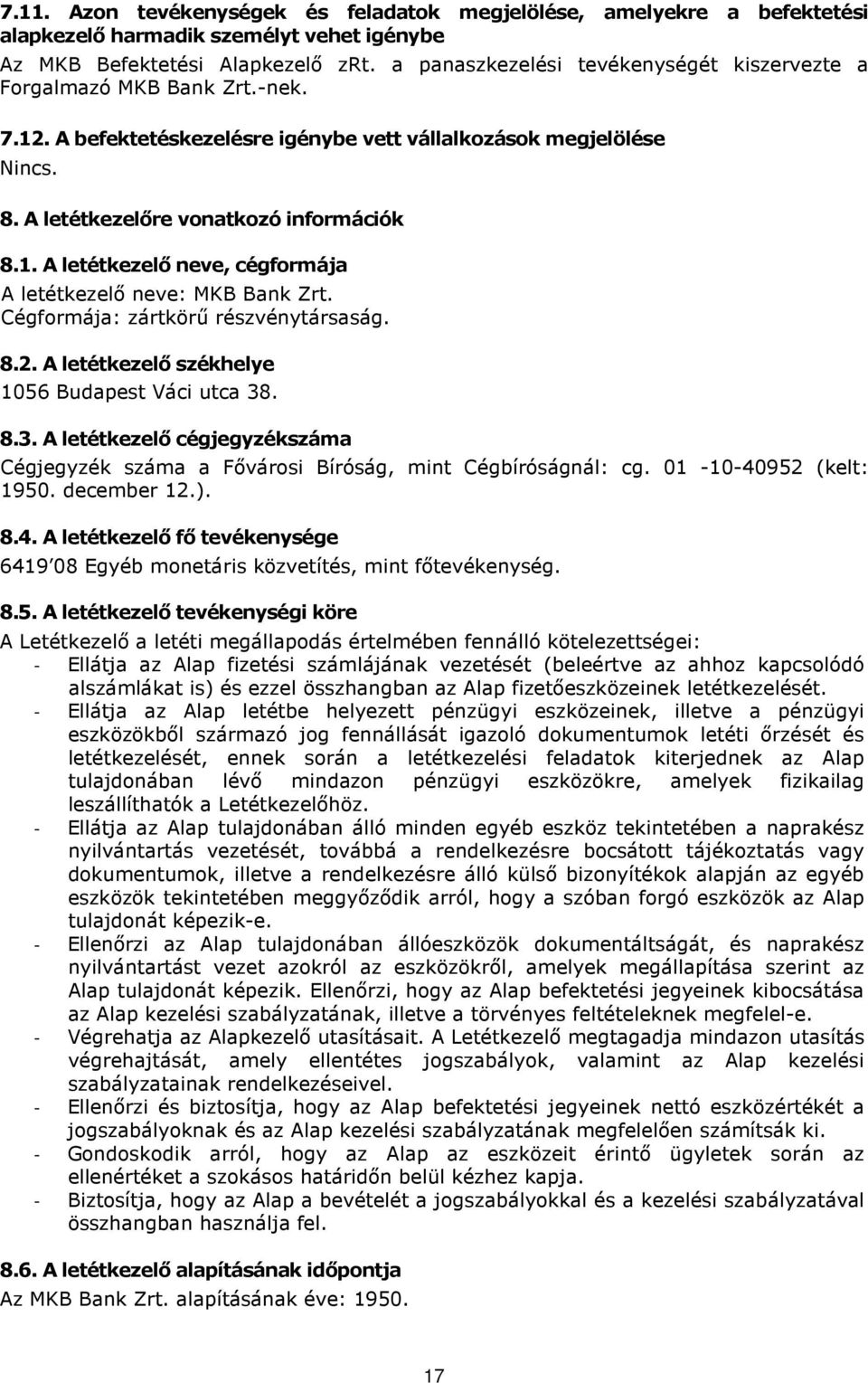 Cégformája: zártkörű részvénytársaság. 8.2. A letétkezelő székhelye 1056 Budapest Váci utca 38. 8.3. A letétkezelő cégjegyzékszáma Cégjegyzék száma a Fővárosi Bíróság, mint Cégbíróságnál: cg.