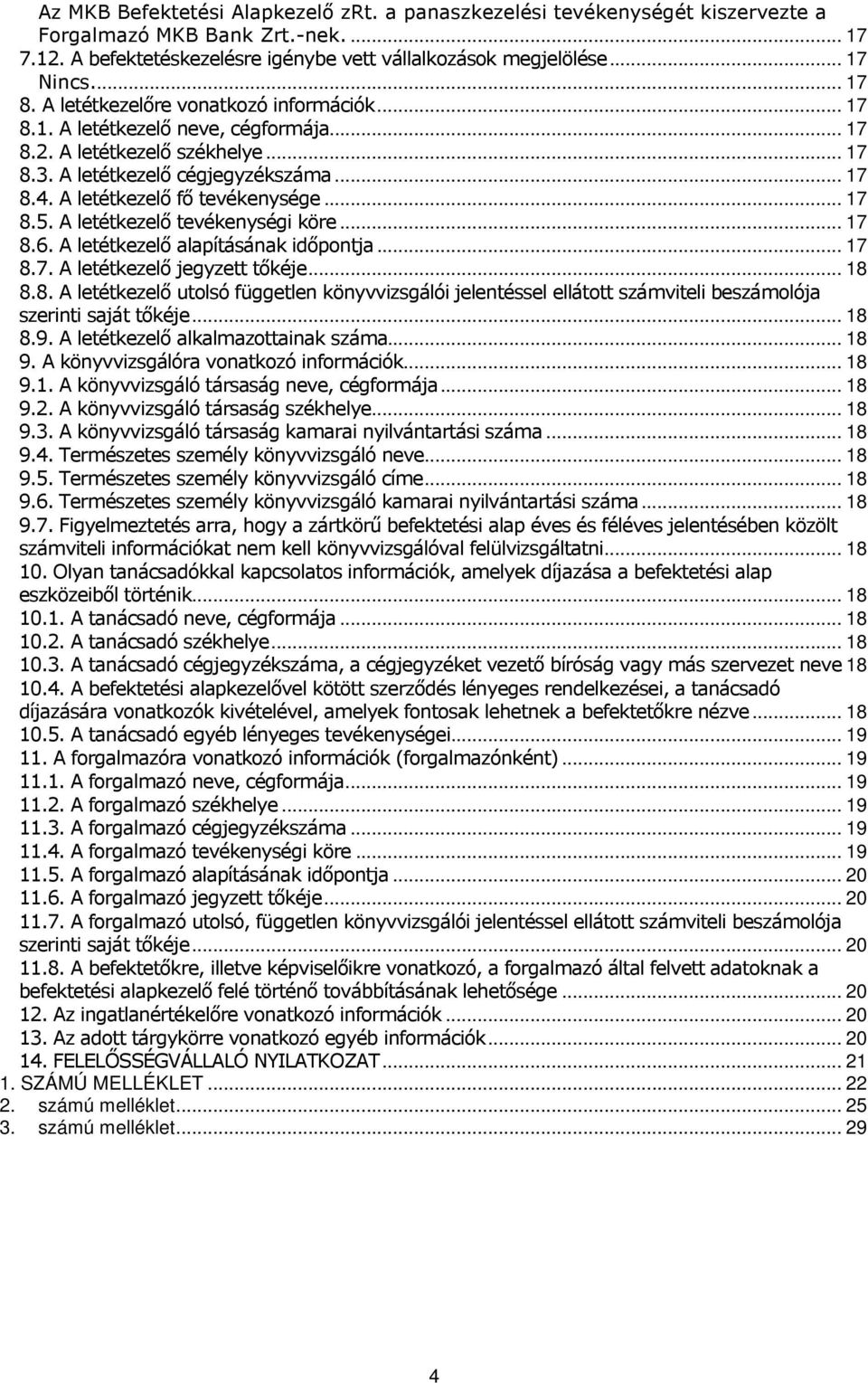 A letétkezelő fő tevékenysége... 17 8.5. A letétkezelő tevékenységi köre... 17 8.6. A letétkezelő alapításának időpontja... 17 8.7. A letétkezelő jegyzett tőkéje... 18 8.8. A letétkezelő utolsó független könyvvizsgálói jelentéssel ellátott számviteli beszámolója szerinti saját tőkéje.