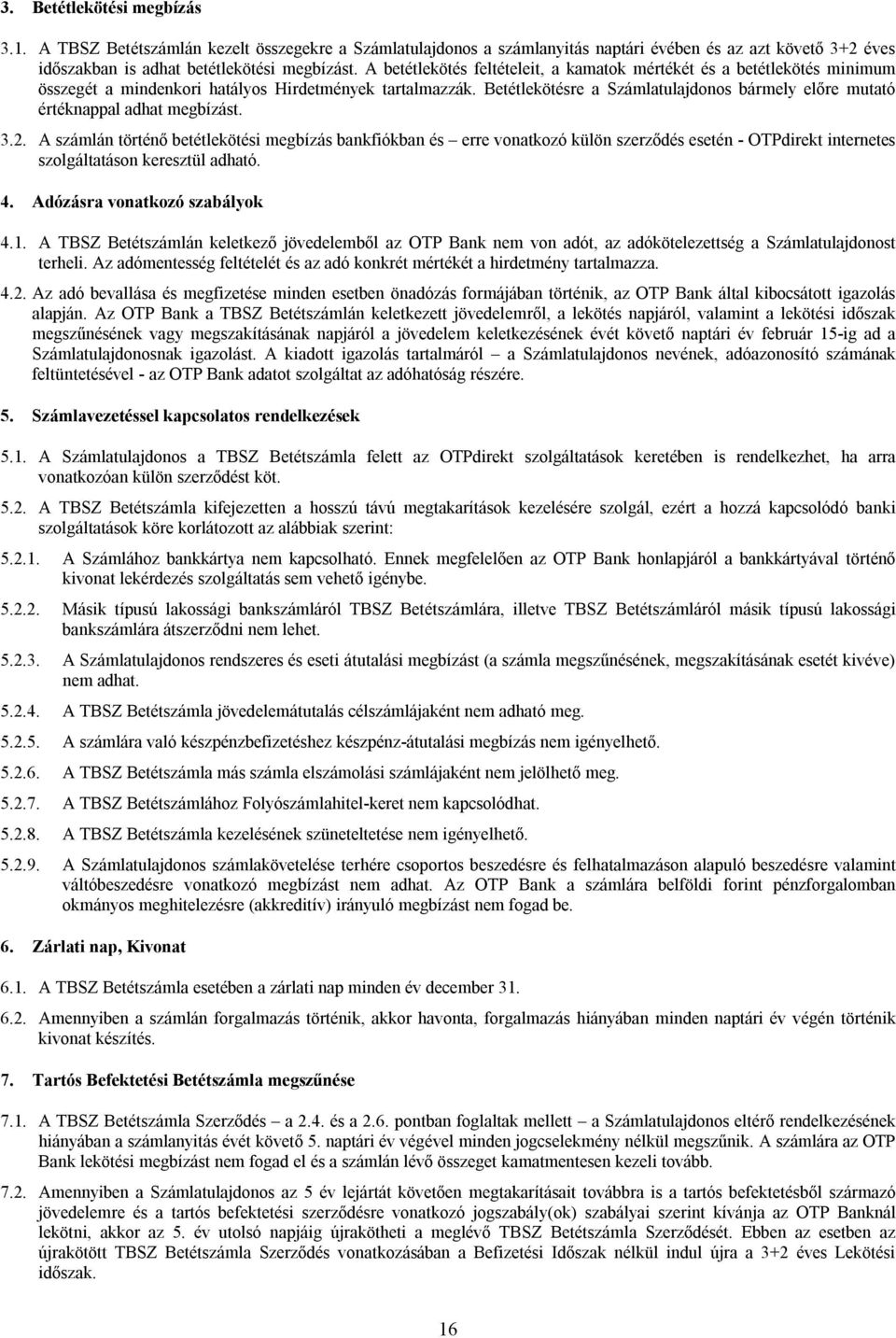 Betétlekötésre a Számlatulajdonos bármely előre mutató értéknappal adhat megbízást. 3.2.