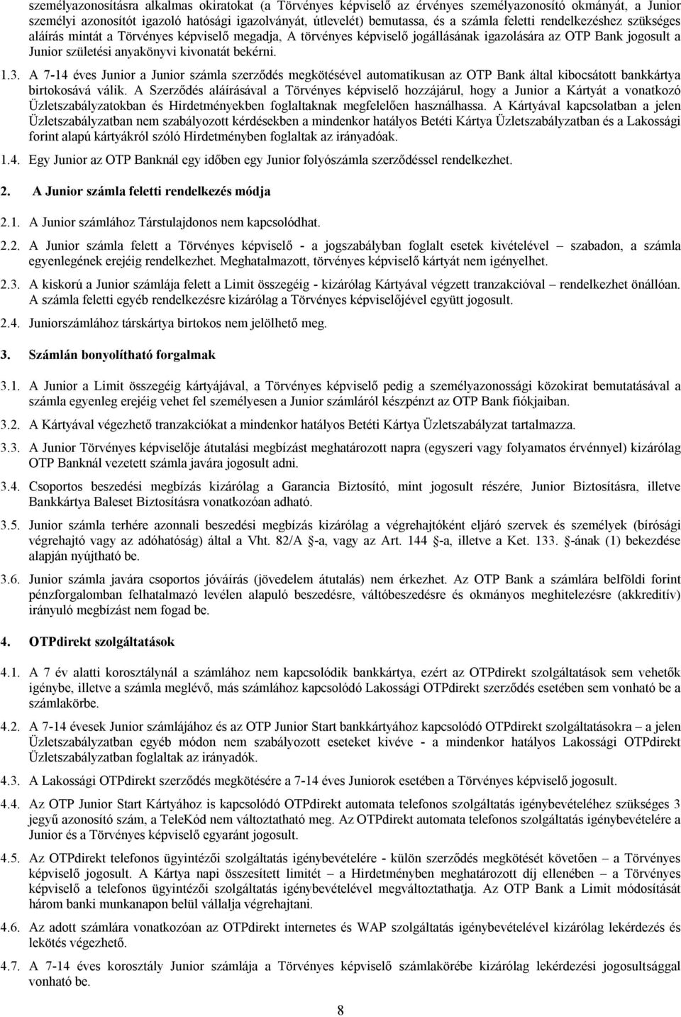 A 7-14 éves Junior a Junior számla szerződés megkötésével automatikusan az OTP Bank által kibocsátott bankkártya birtokosává válik.