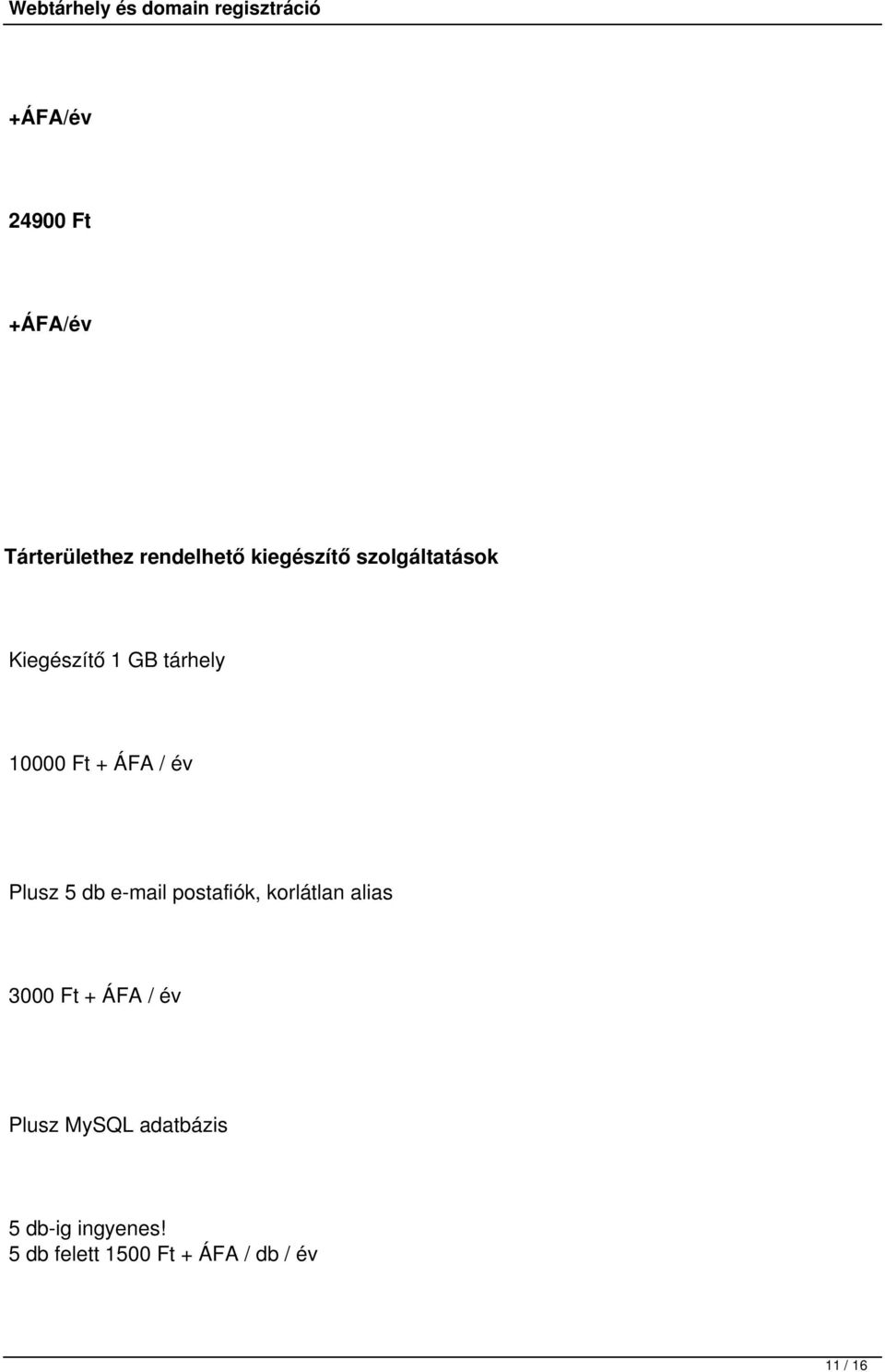 5 db e-mail postafiók, alias 3000 Ft + ÁFA / év Plusz MySQL