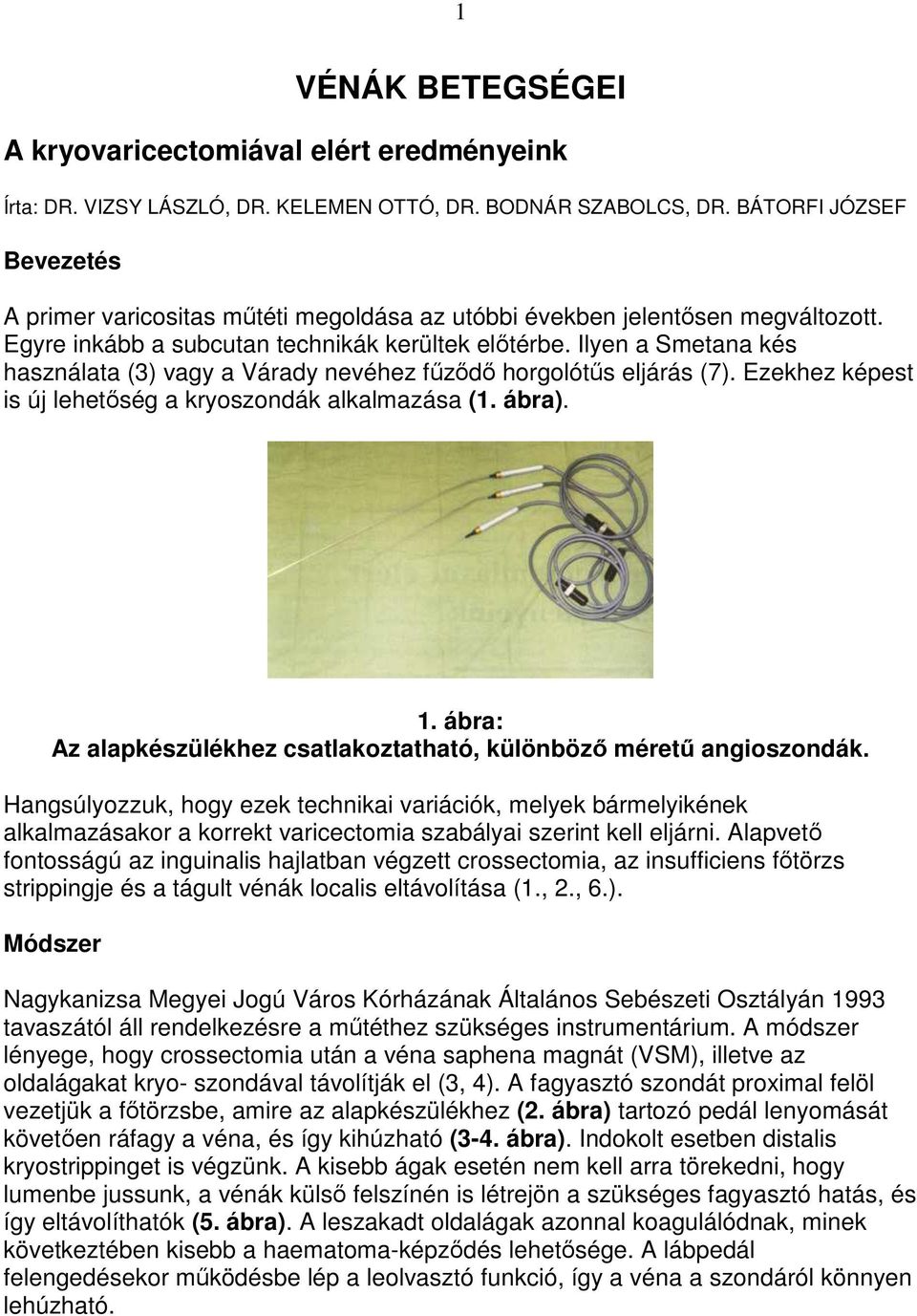 Ilyen a Smetana kés használata (3) vagy a Várady nevéhez főzıdı horgolótős eljárás (7). Ezekhez képest is új lehetıség a kryoszondák alkalmazása (1. ábra). 1.