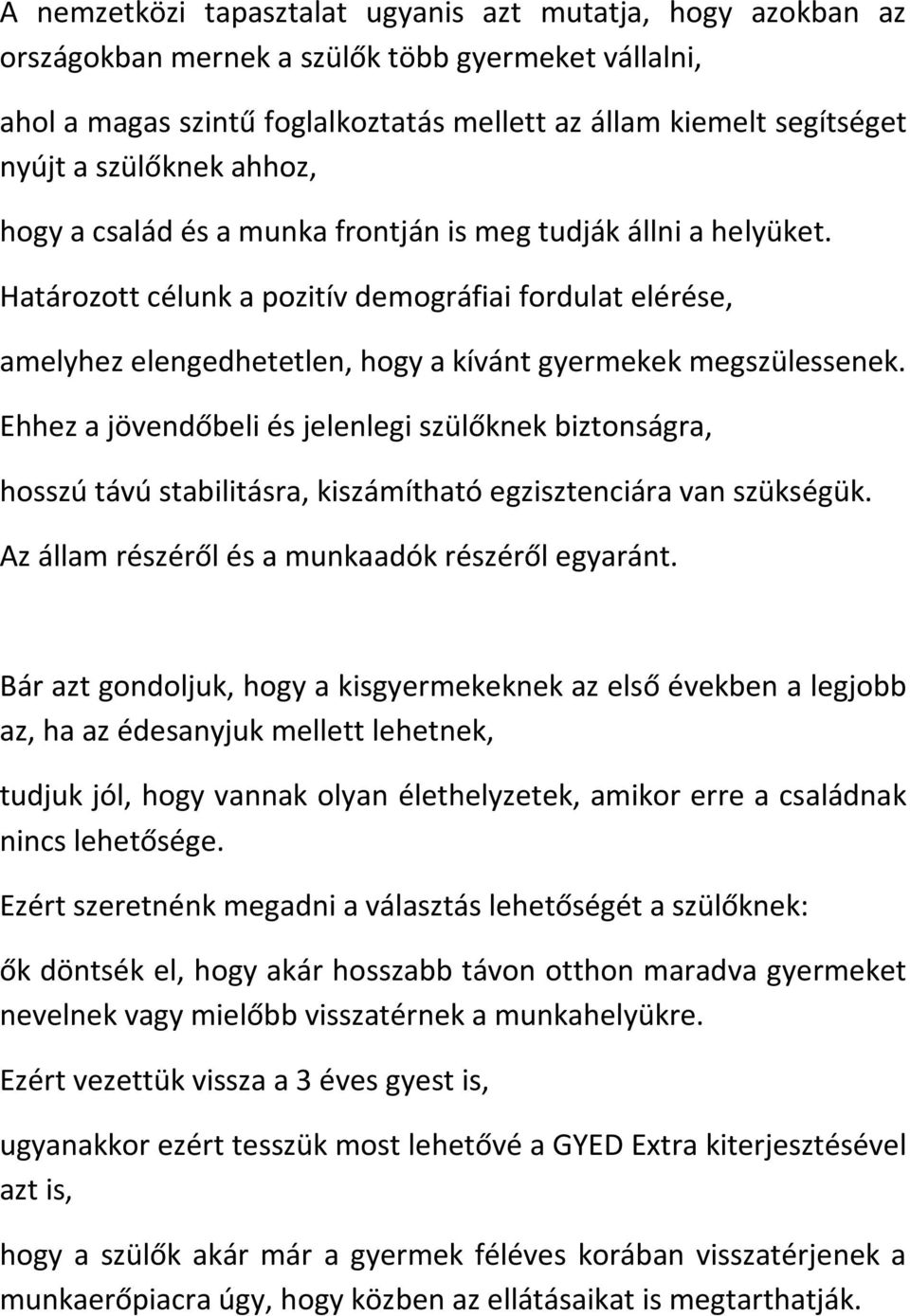 Határozott célunk a pozitív demográfiai fordulat elérése, amelyhez elengedhetetlen, hogy a kívánt gyermekek megszülessenek.