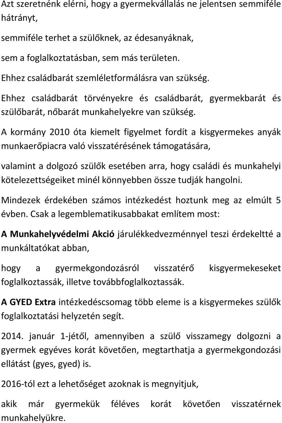 A kormány 2010 óta kiemelt figyelmet fordít a kisgyermekes anyák munkaerőpiacra való visszatérésének támogatására, valamint a dolgozó szülők esetében arra, hogy családi és munkahelyi