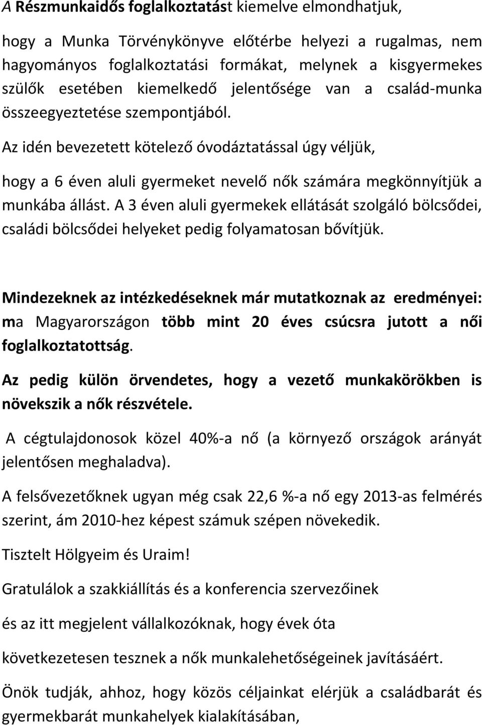 Az idén bevezetett kötelező óvodáztatással úgy véljük, hogy a 6 éven aluli gyermeket nevelő nők számára megkönnyítjük a munkába állást.