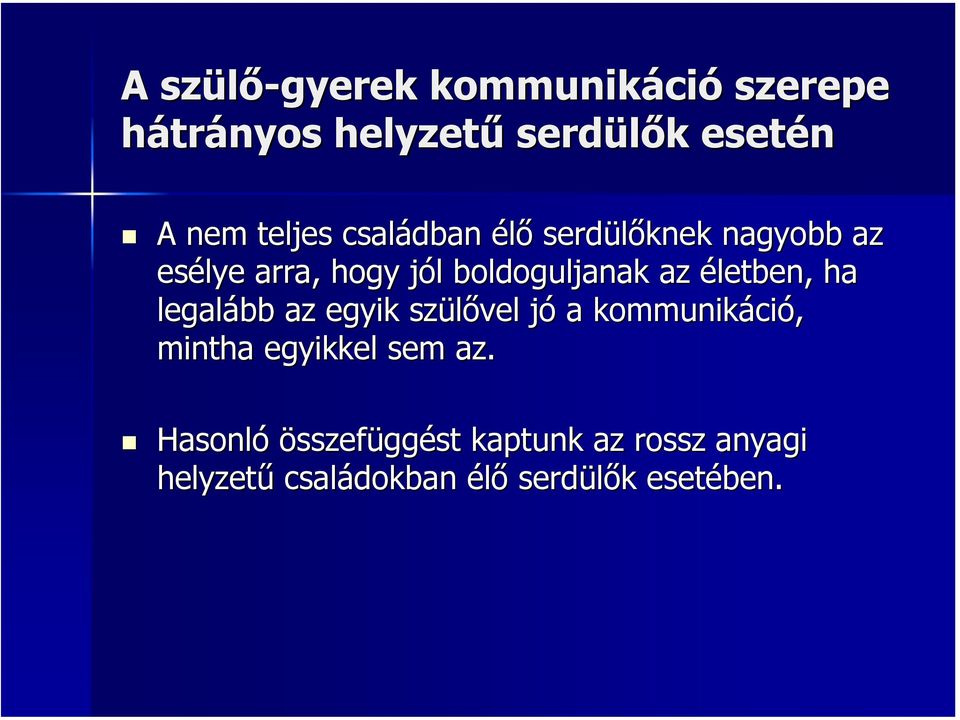 életben, ha legalább az egyik szülővel jój a kommunikáci ció, mintha egyikkel sem az.