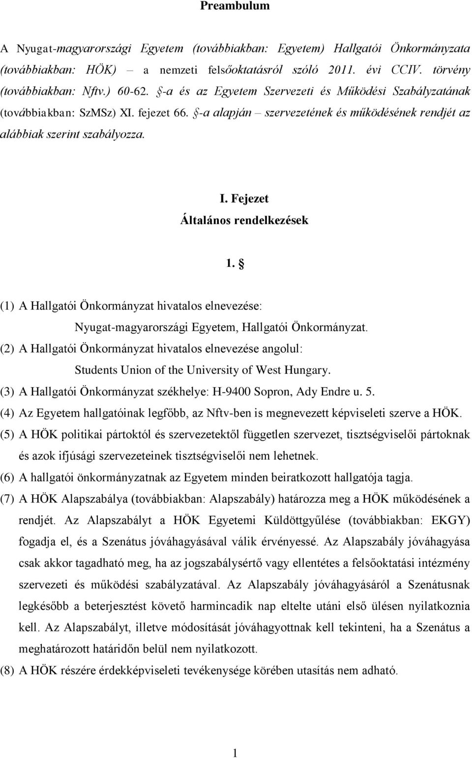 Fejezet Általános rendelkezések 1. (1) A Hallgatói Önkormányzat hivatalos elnevezése: Nyugat-magyarországi Egyetem, Hallgatói Önkormányzat.