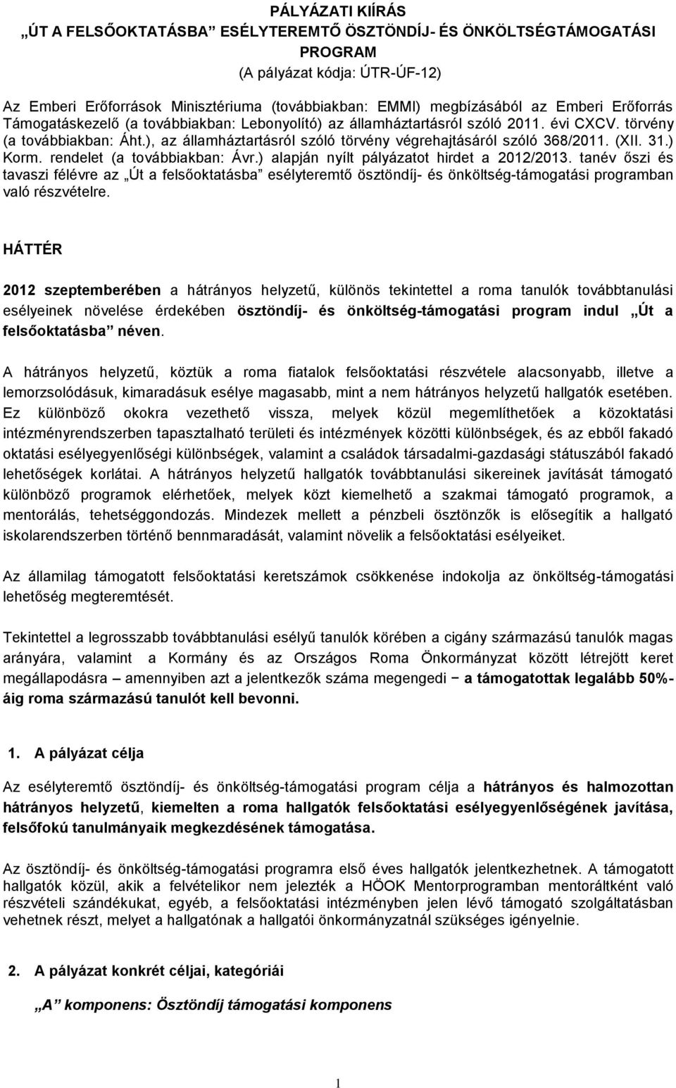 ), az államháztartásról szóló törvény végrehajtásáról szóló 368/2011. (XII. 31.) Korm. rendelet (a továbbiakban: Ávr.) alapján nyílt pályázatot hirdet a 2012/2013.