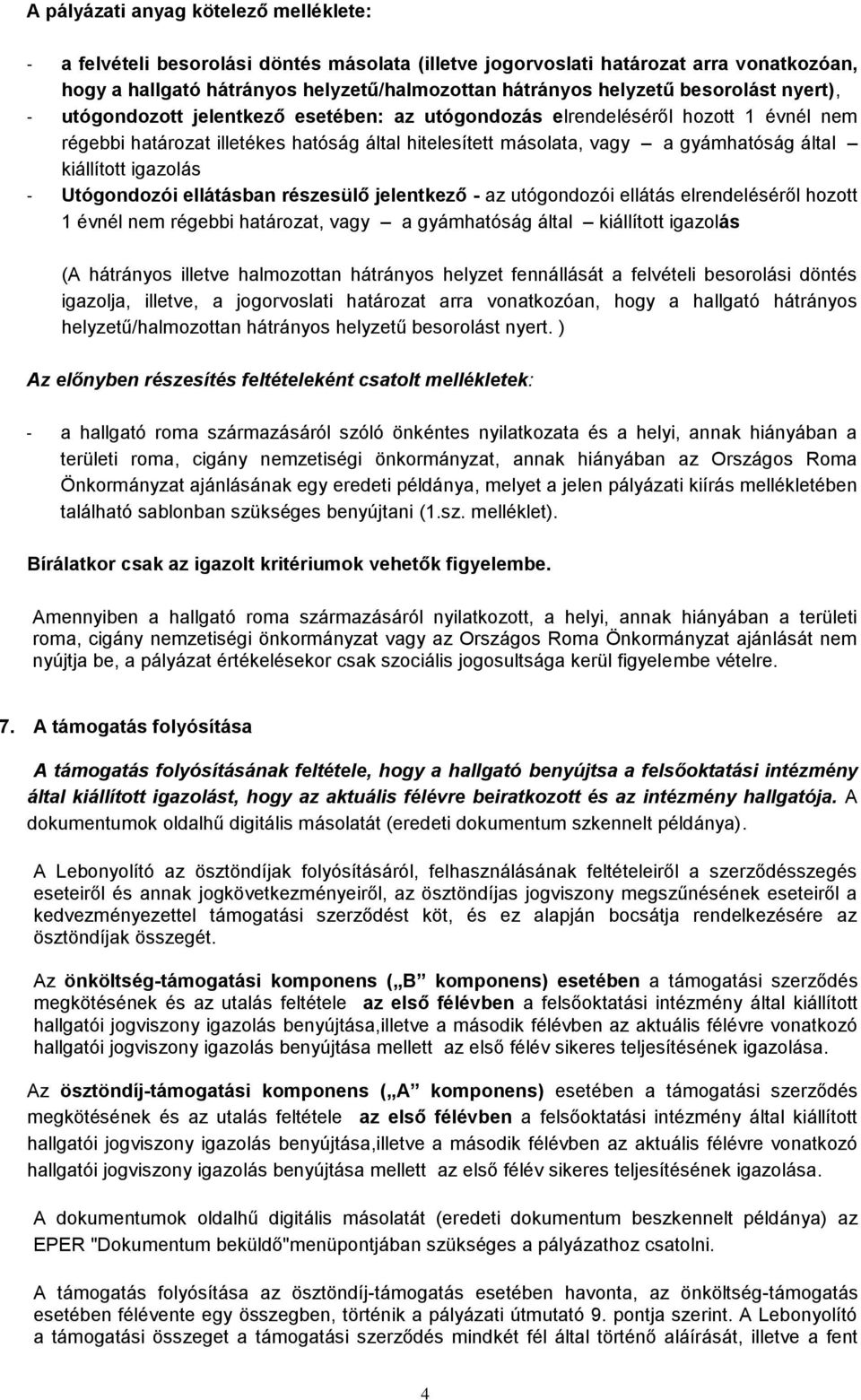 kiállított igazolás - Utógondozói ellátásban részesülő jelentkező - az utógondozói ellátás elrendeléséről hozott 1 évnél nem régebbi határozat, vagy a gyámhatóság által kiállított igazolás (A