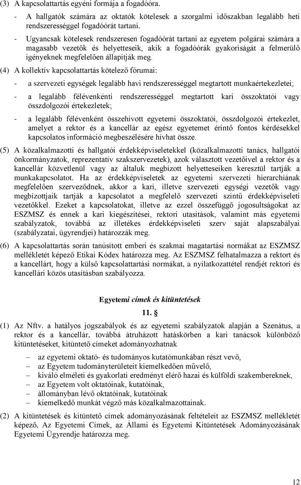 (4) A kollektív kapcsolattartás kötelező fórumai: - a szervezeti egységek legalább havi rendszerességgel megtartott munkaértekezletei; - a legalább félévenkénti rendszerességgel megtartott kari