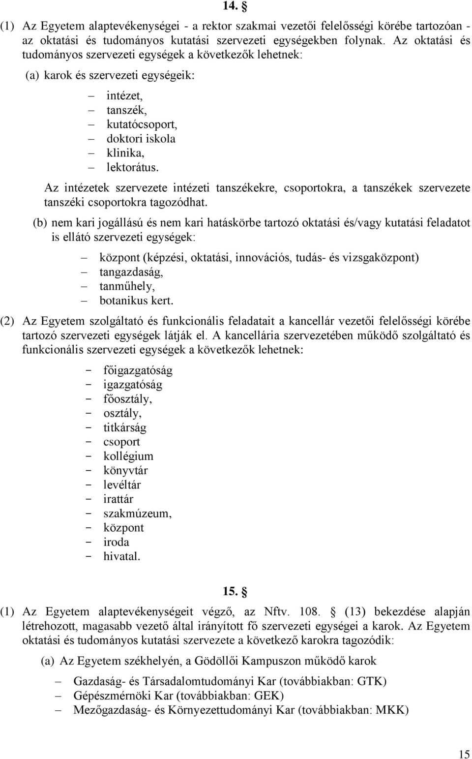 Az intézetek szervezete intézeti tanszékekre, csoportokra, a tanszékek szervezete tanszéki csoportokra tagozódhat.