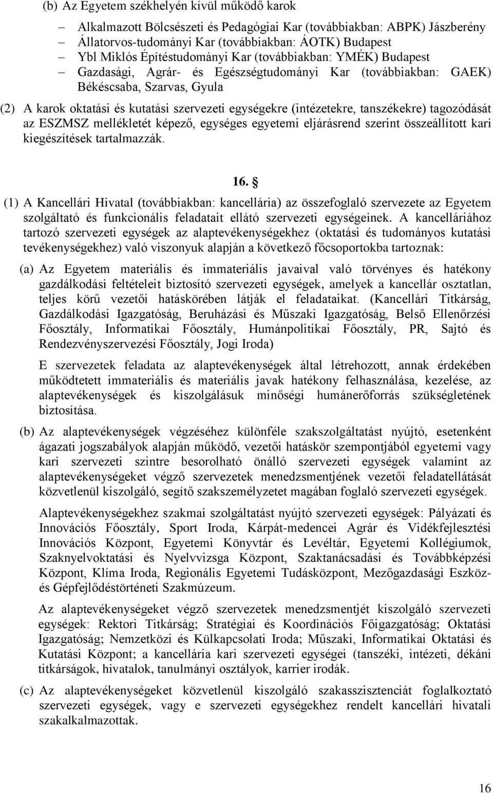 (intézetekre, tanszékekre) tagozódását az ESZMSZ mellékletét képező, egységes egyetemi eljárásrend szerint összeállított kari kiegészítések tartalmazzák. 16.