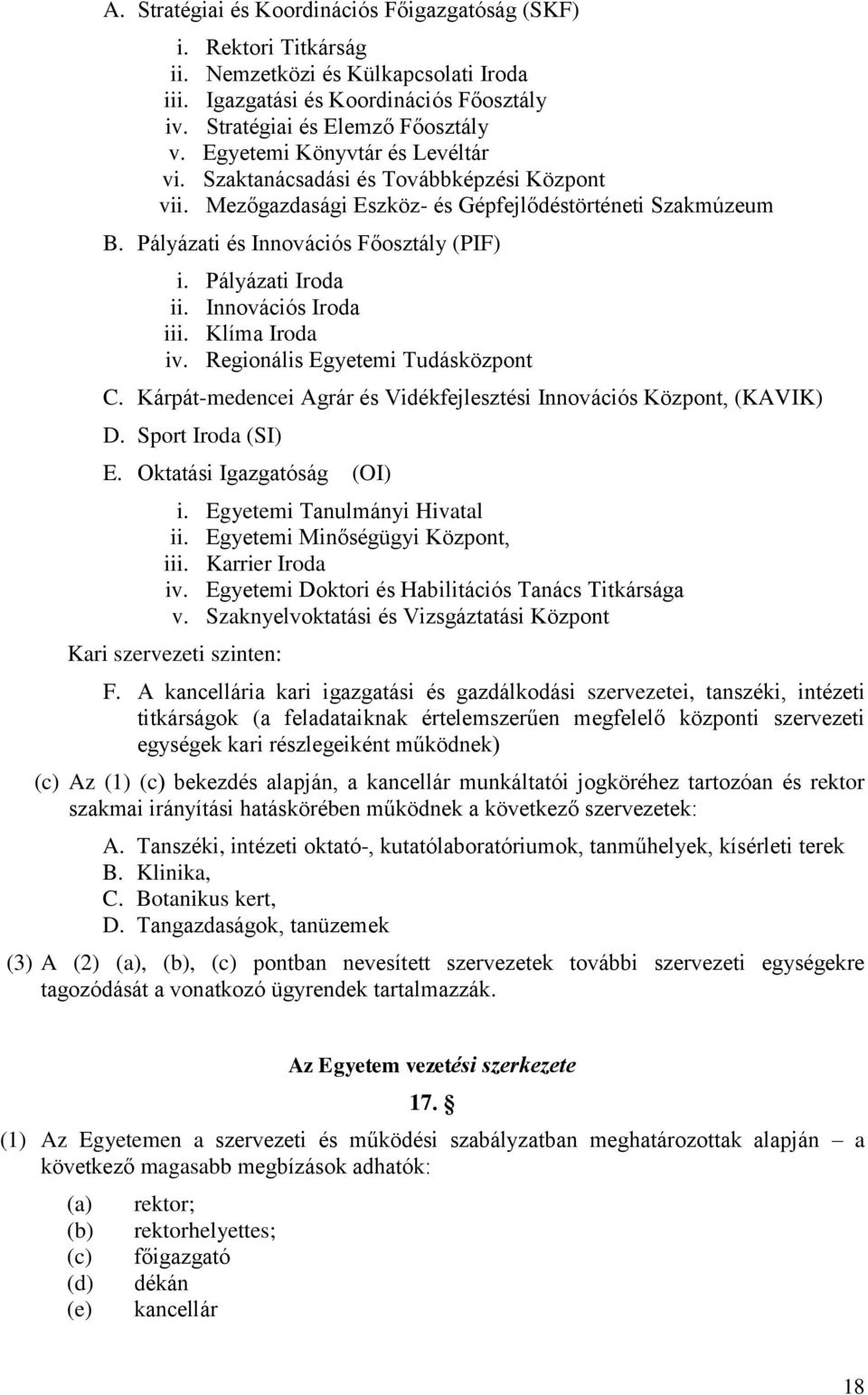 Pályázati Iroda ii. Innovációs Iroda iii. Klíma Iroda iv. Regionális Egyetemi Tudásközpont C. Kárpát-medencei Agrár és Vidékfejlesztési Innovációs Központ, (KAVIK) D. Sport Iroda (SI) E.