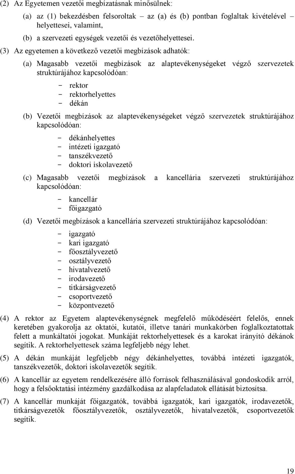 (3) Az egyetemen a következő vezetői megbízások adhatók: (a) Magasabb vezetői megbízások az alaptevékenységeket végző szervezetek struktúrájához kapcsolódóan: rektor rektorhelyettes dékán (b) Vezetői