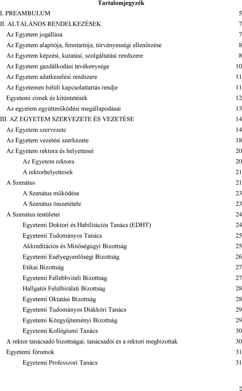 tevékenysége 10 Az Egyetem adatkezelési rendszere 11 Az Egyetemen belüli kapcsolattartás rendje 11 Egyetemi címek és kitüntetések 12 Az egyetem együttműködési megállapodásai 13 III.