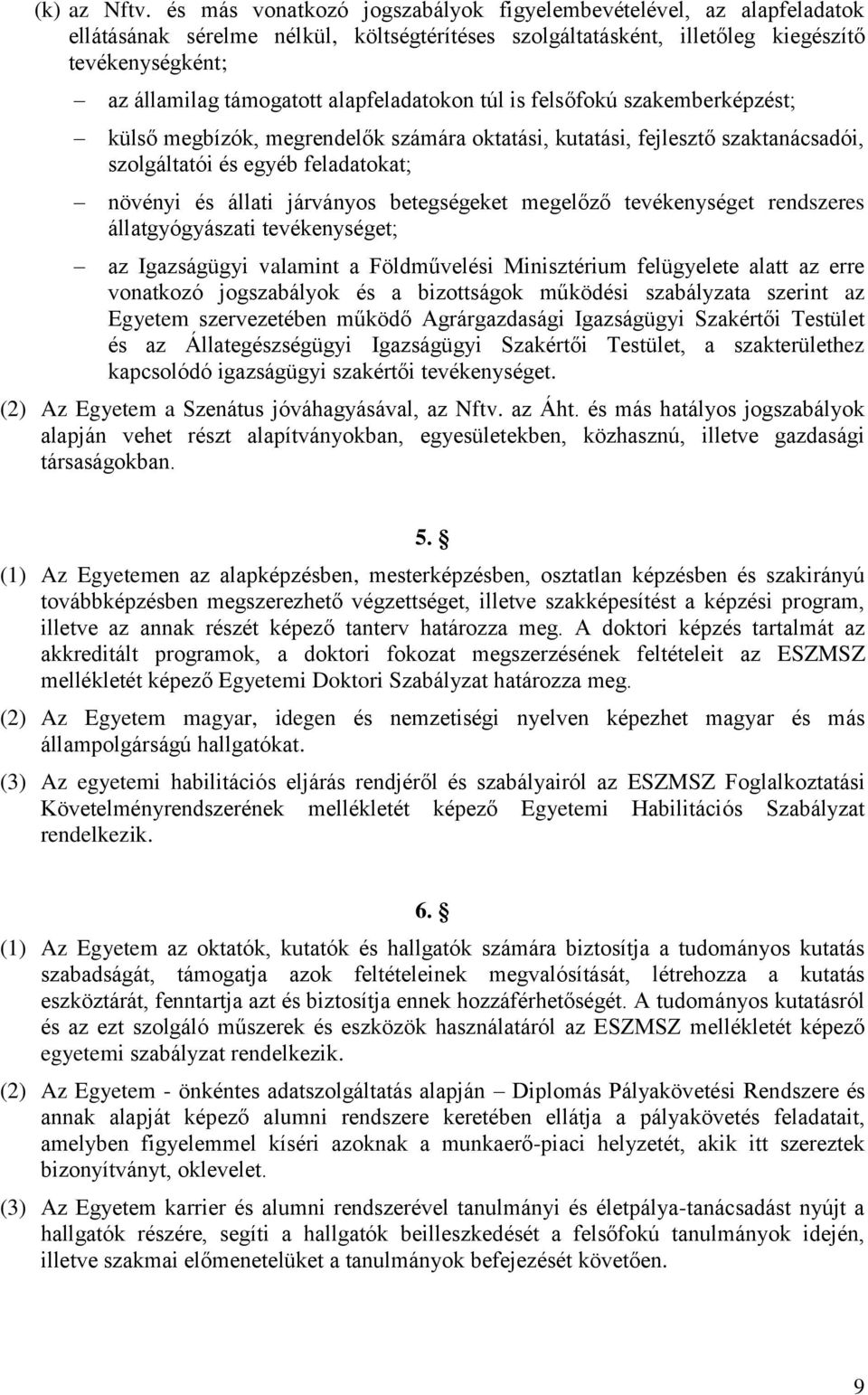 alapfeladatokon túl is felsőfokú szakemberképzést; külső megbízók, megrendelők számára oktatási, kutatási, fejlesztő szaktanácsadói, szolgáltatói és egyéb feladatokat; növényi és állati járványos