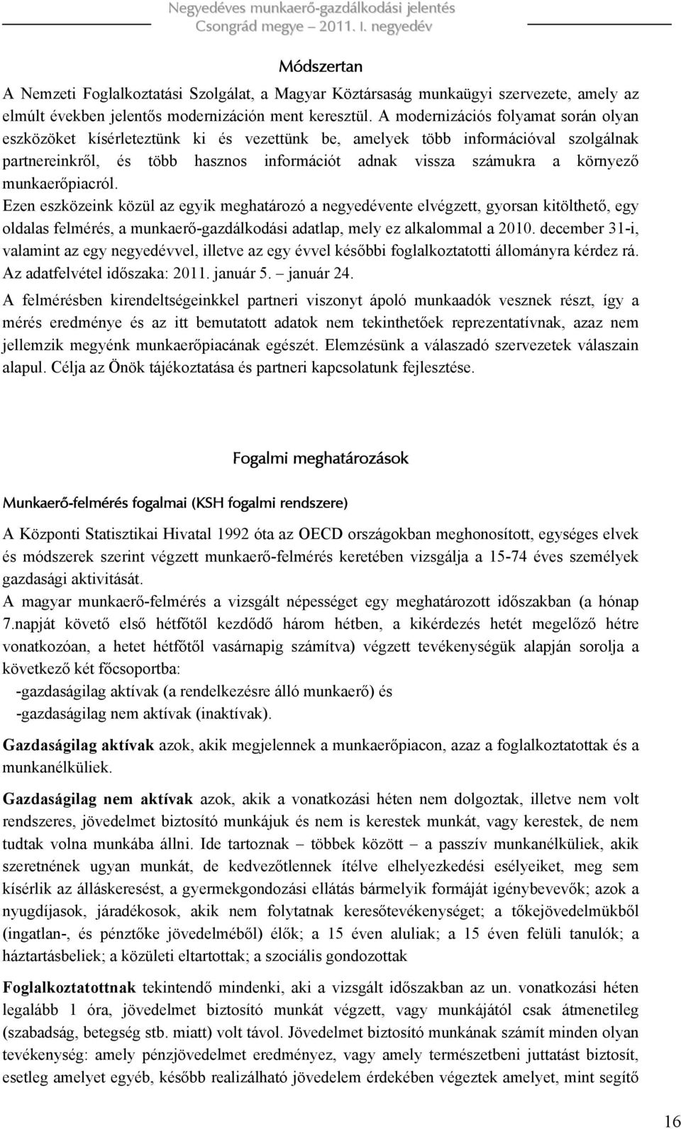 munkaerőpiacról. Ezen eszközeink közül az egyik meghatározó a negyedévente elvégzett, gyorsan kitölthető, egy oldalas felmérés, a munkaerő-gazdálkodási adatlap, mely ez alkalommal a 2010.