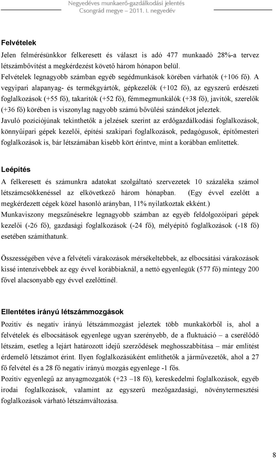 A vegyipari alapanyag- és termékgyártók, gépkezelők (+102 fő), az egyszerű erdészeti foglalkozások (+55 fő), takarítók (+52 fő), fémmegmunkálók (+38 fő), javítók, szerelők (+36 fő) körében is