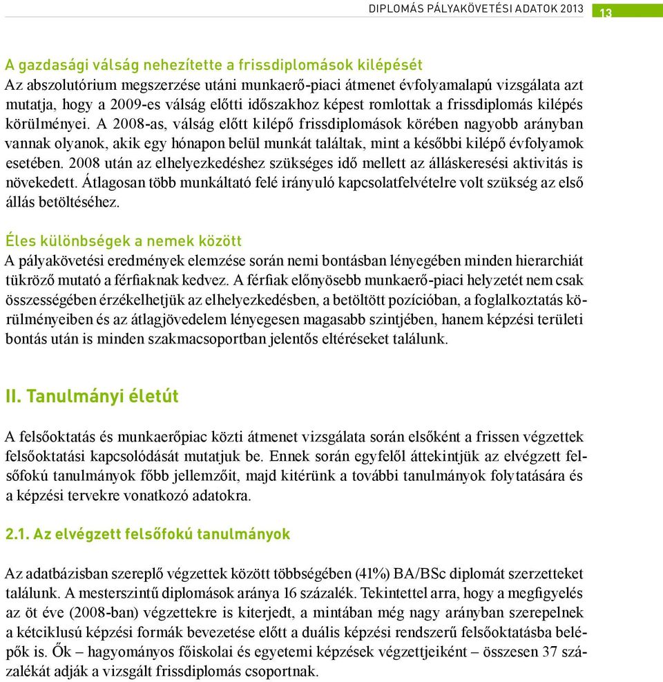 A 2008-as, válság előtt kilépő frissdiplomások körében nagyobb arányban vannak olyanok, akik egy hónapon belül munkát találtak, mint a későbbi kilépő évfolyamok esetében.