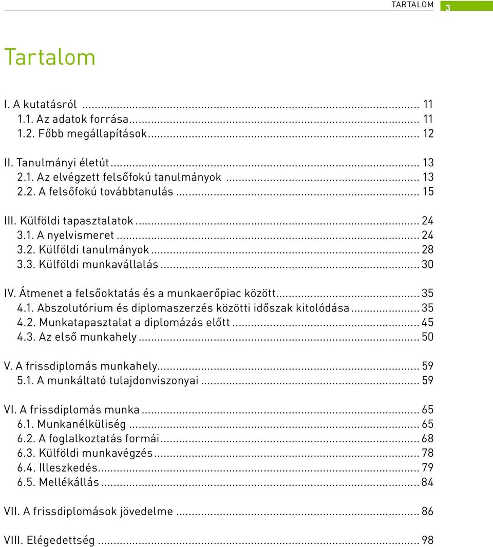 .. 35 4.2. Munkatapasztalat a diplomázás előtt... 45 4.3. Az első munkahely... 50 V. A frissdiplomás munkahely... 59 5.1. A munkáltató tulajdonviszonyai... 59 VI. A frissdiplomás munka... 65 6.1. Munkanélküliség.