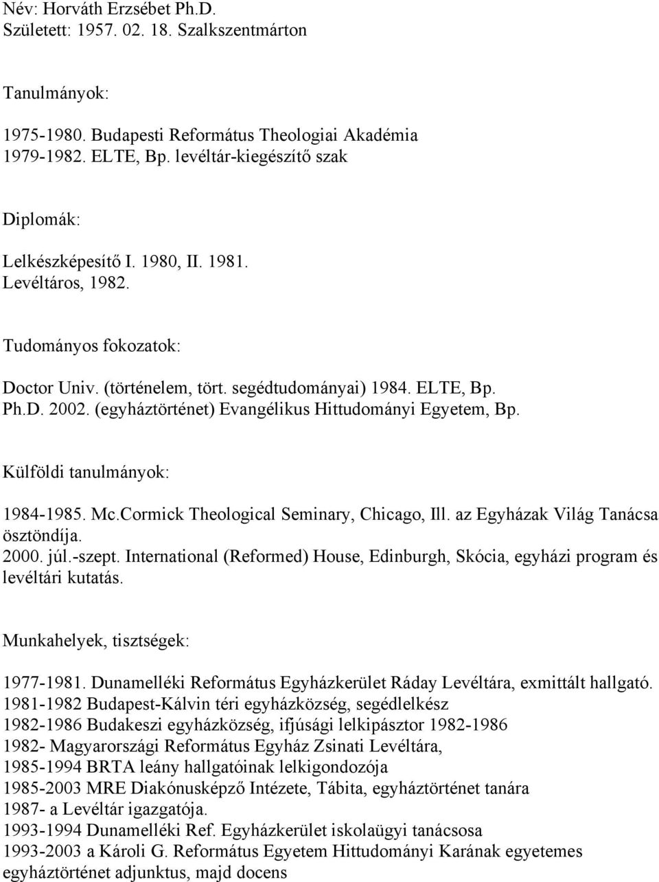 (egyháztörténet) Evangélikus Hittudományi Egyetem, Bp. Külföldi tanulmányok: 1984-1985. Mc.Cormick Theological Seminary, Chicago, Ill. az Egyházak Világ Tanácsa ösztöndíja. 2000. júl.-szept.