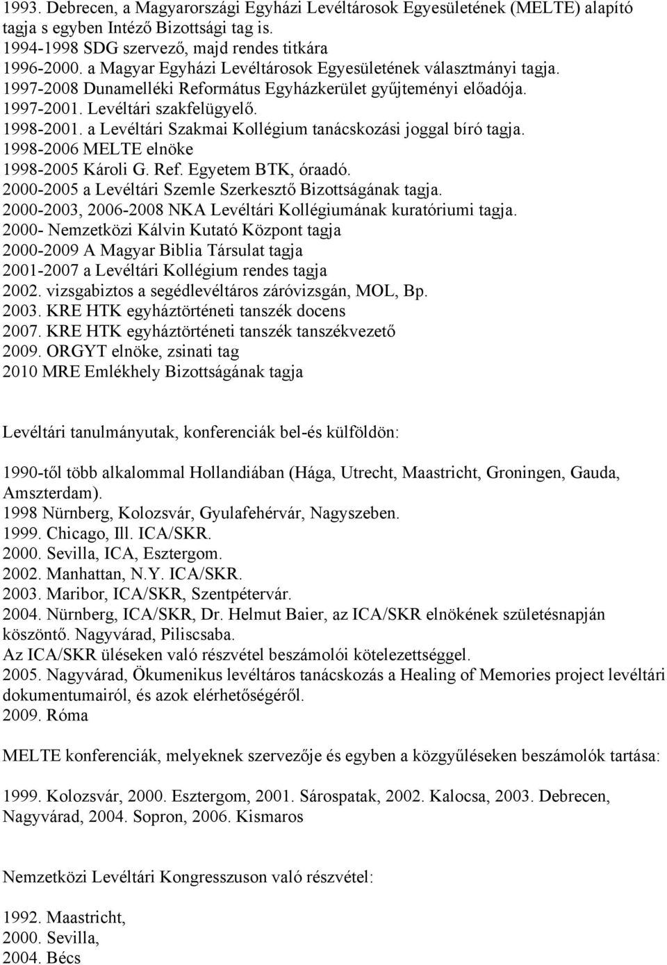 a Levéltári Szakmai Kollégium tanácskozási joggal bíró tagja. 1998-2006 MELTE elnöke 1998-2005 Károli G. Ref. Egyetem BTK, óraadó. 2000-2005 a Levéltári Szemle Szerkesztő Bizottságának tagja.