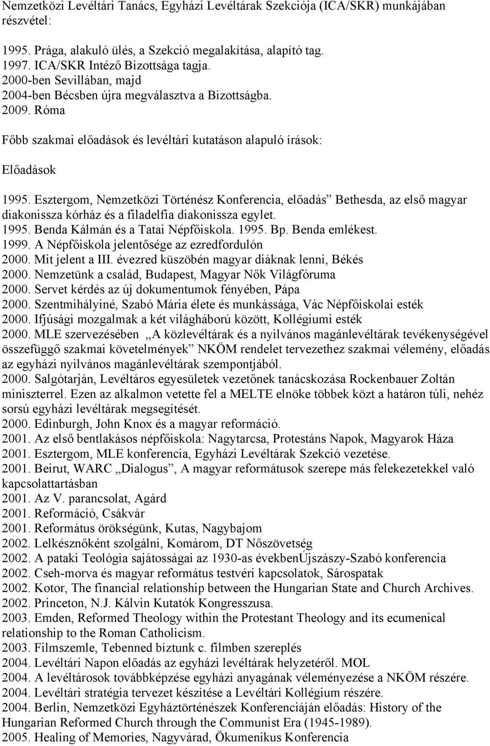 Esztergom, Nemzetközi Történész Konferencia, előadás Bethesda, az első magyar diakonissza kórház és a filadelfia diakonissza egylet. 1995. Benda Kálmán és a Tatai Népfőiskola. 1995. Bp.