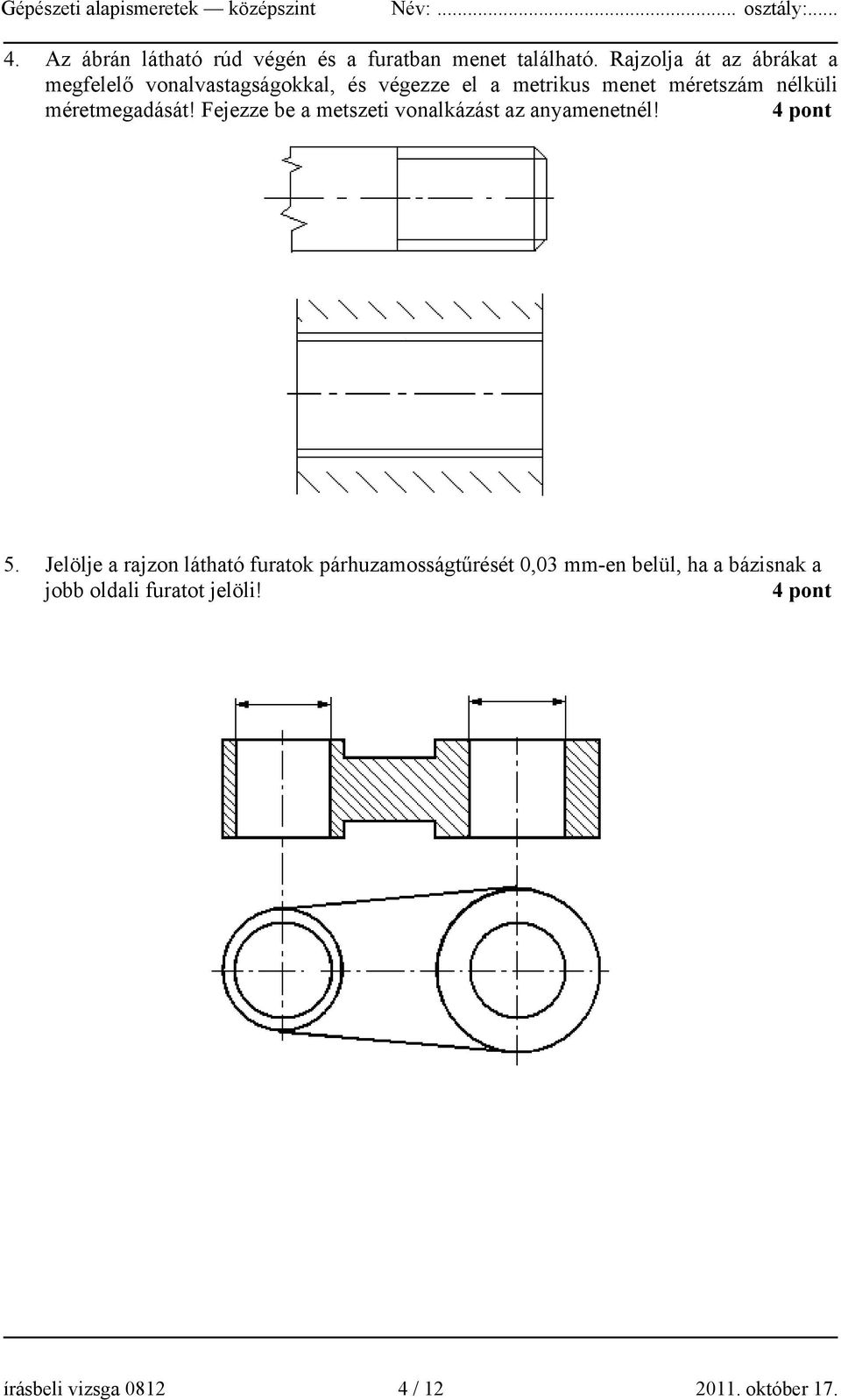 nélküli méretmegadását! Fejezze be a metszeti vonalkázást az anyamenetnél! 4 pont 5.