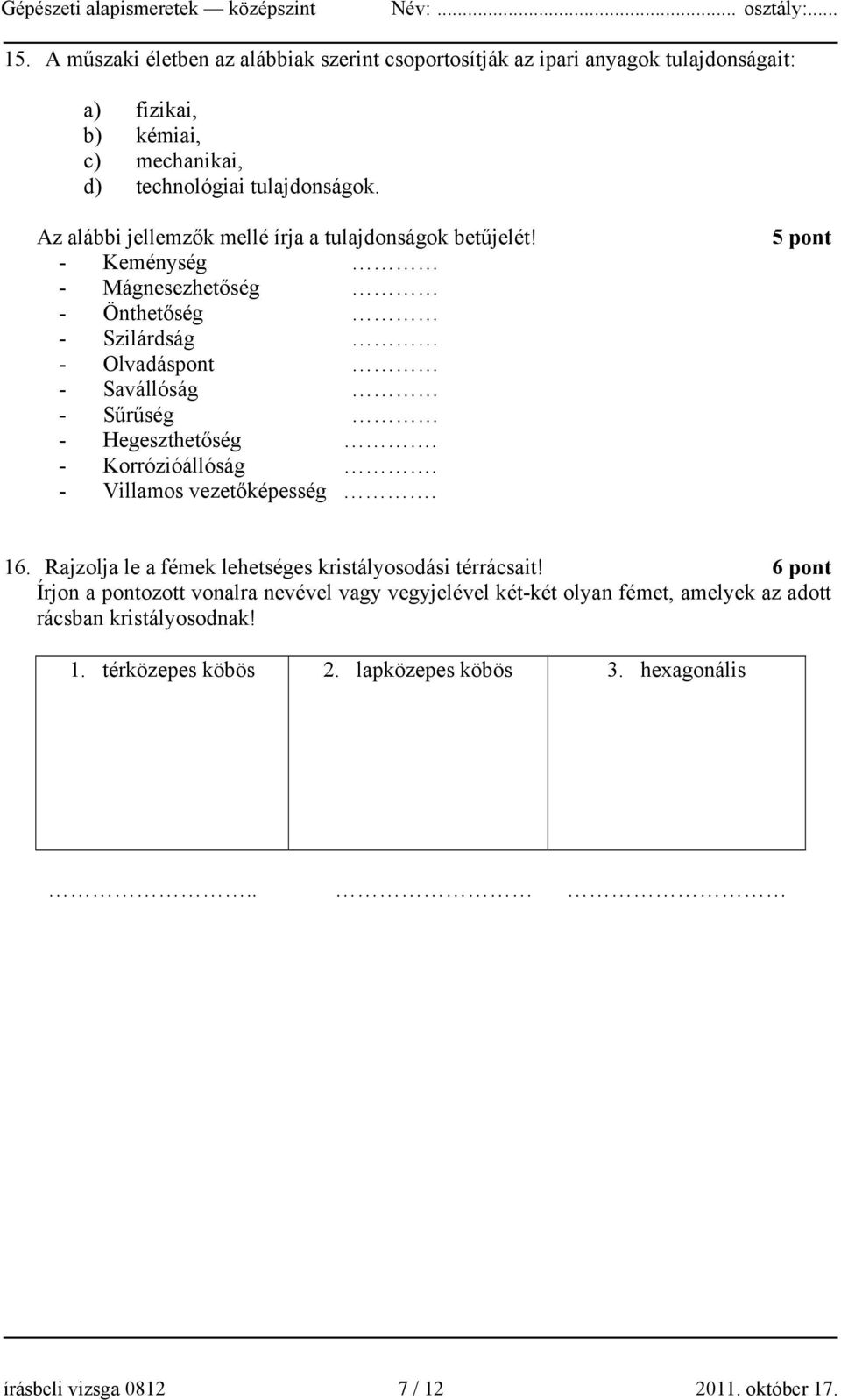 - Keménység - Mágnesezhetőség - Önthetőség - Szilárdság - Olvadáspont - Savállóság - Sűrűség - Hegeszthetőség. - Korrózióállóság. - Villamos vezetőképesség. 5 pont 16.