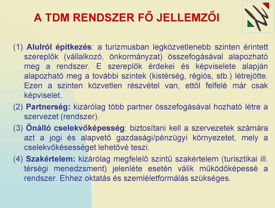 (2) Partnerség: kizárólag több partner összefogásával hozható létre a szervezet (rendszer).