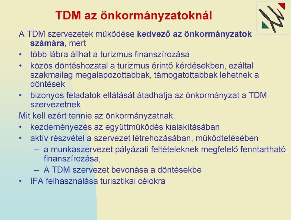TDM szervezetnek Mit kell ezért tennie az önkormányzatnak: kezdeményezés az együttműködés kialakításában aktív részvétel a szervezet létrehozásában,