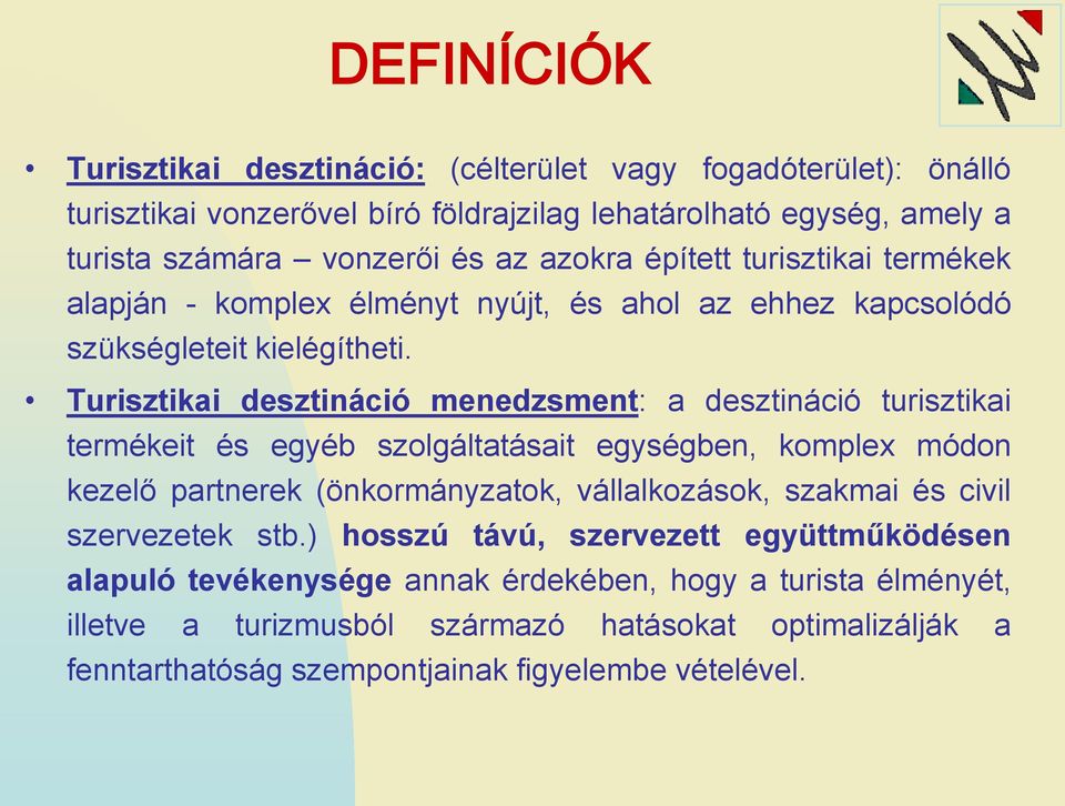 Turisztikai desztináció menedzsment: a desztináció turisztikai termékeit és egyéb szolgáltatásait egységben, komplex módon kezelő partnerek (önkormányzatok, vállalkozások, szakmai